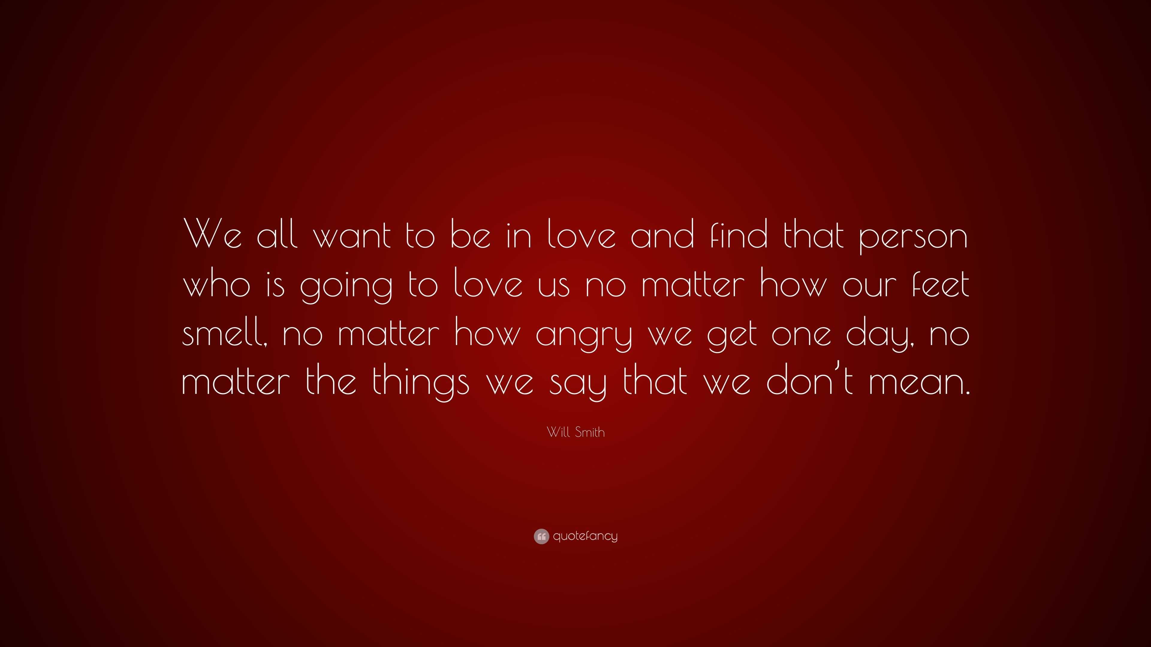 Will Smith Quote: “We all want to be in love and find that person who ...