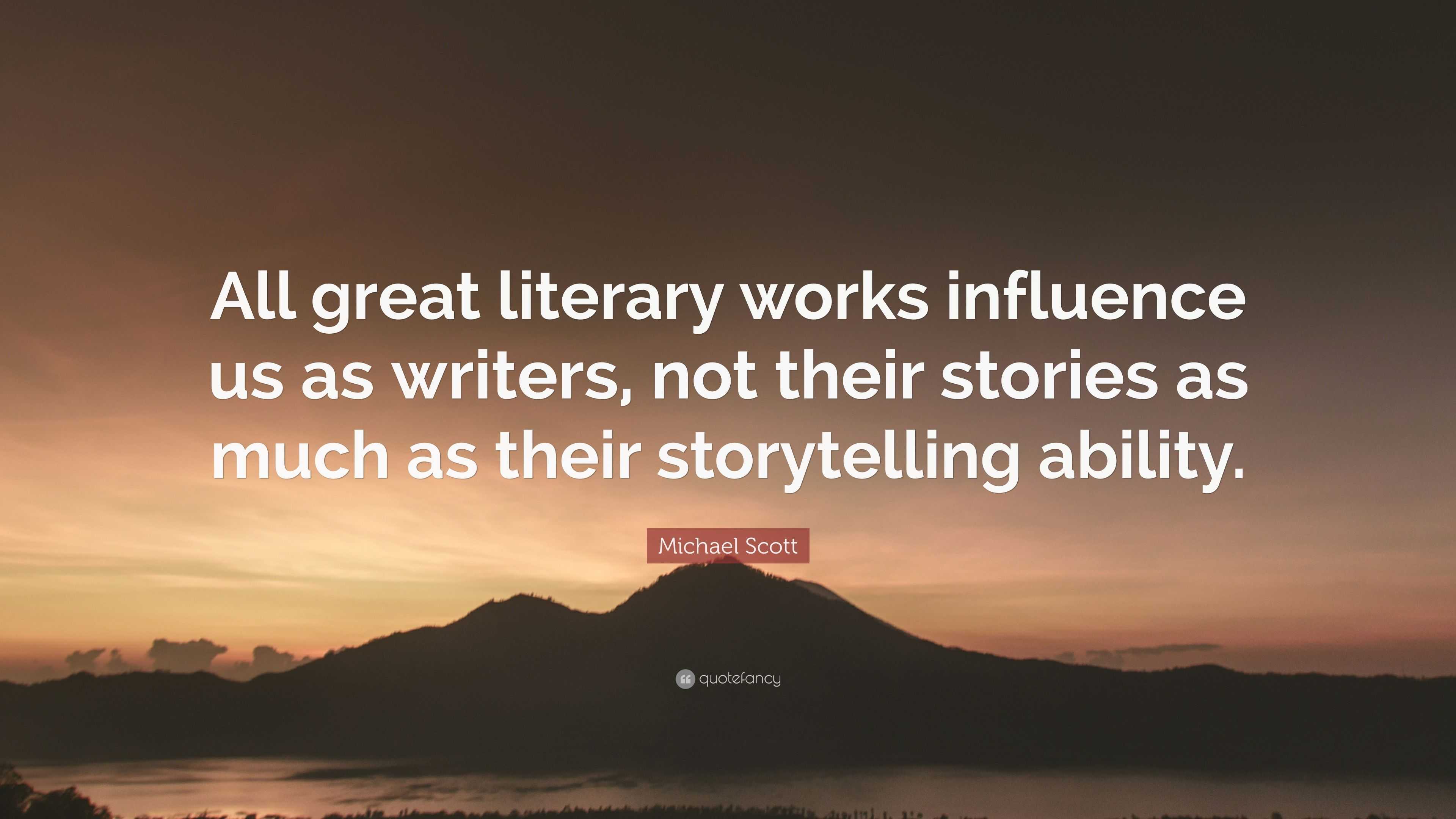 Michael Scott Quote: “All great literary works influence us as writers ...