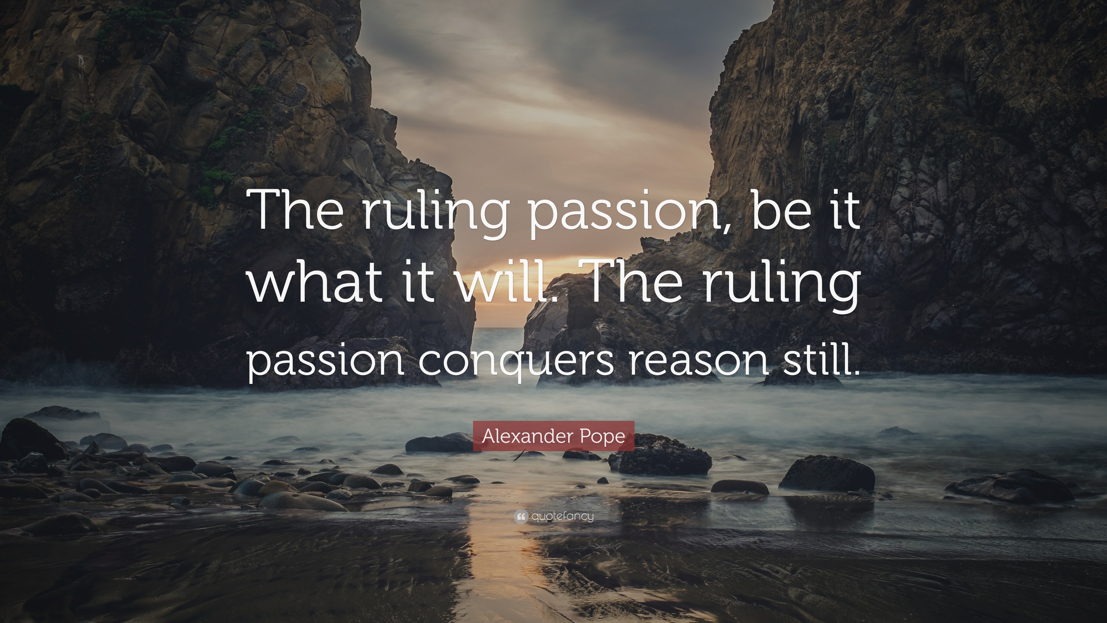 Alexander Pope Quote “The ruling passion, be it what it will. The ruling passion conquers