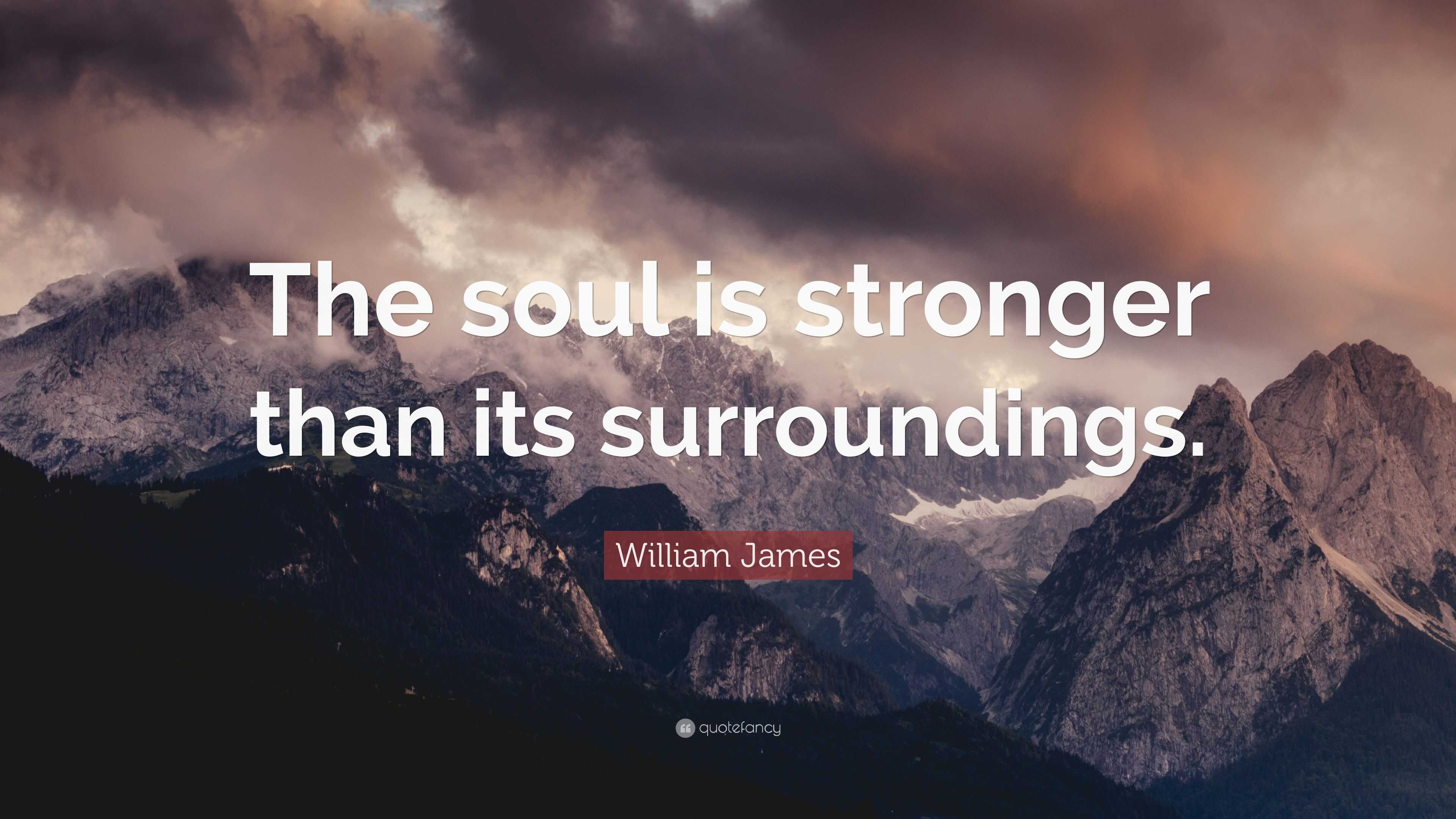 William James Quote: “The soul is stronger than its surroundings.”