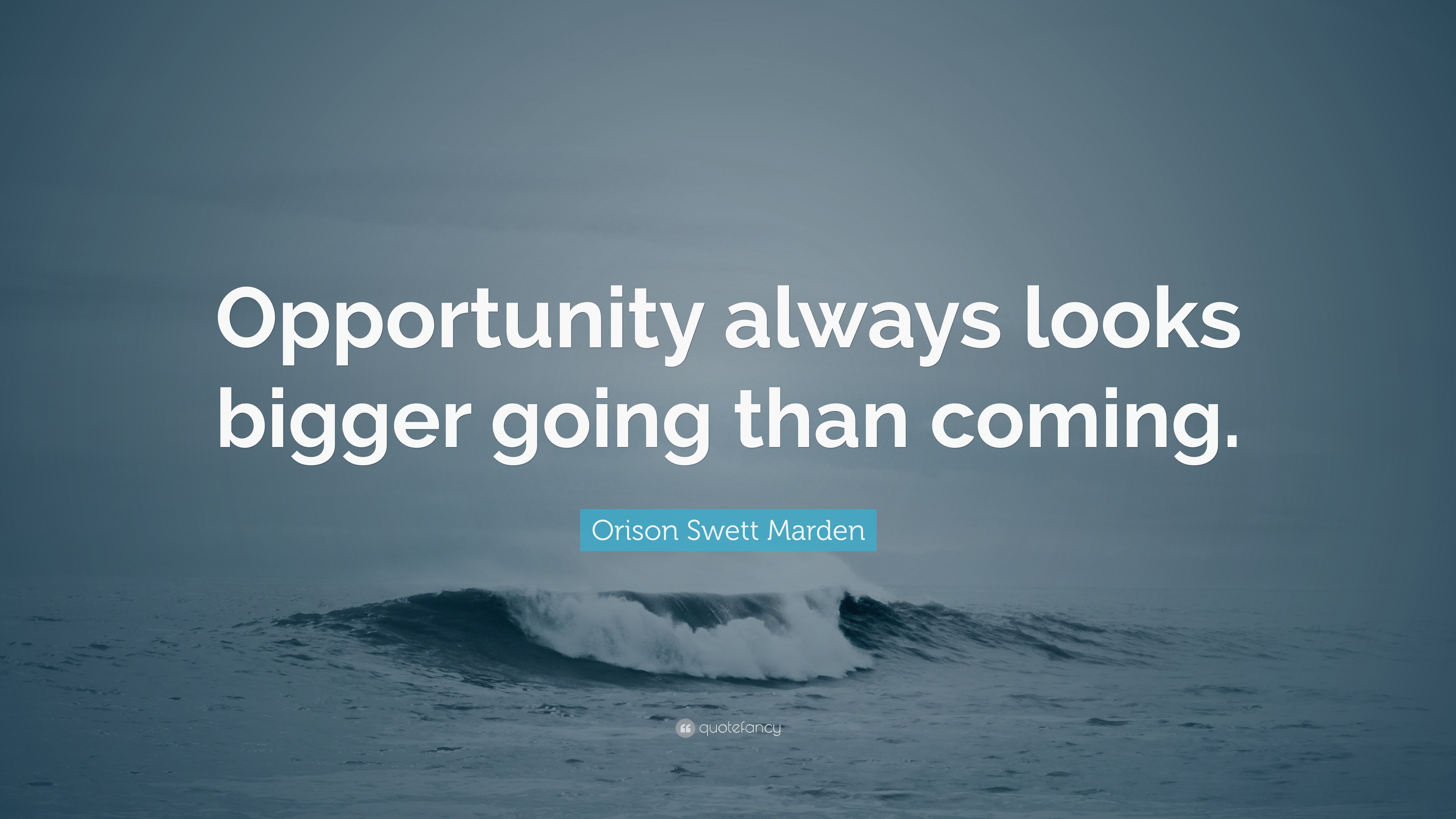 Orison Swett Marden Quote: “opportunity Always Looks Bigger Going Than 