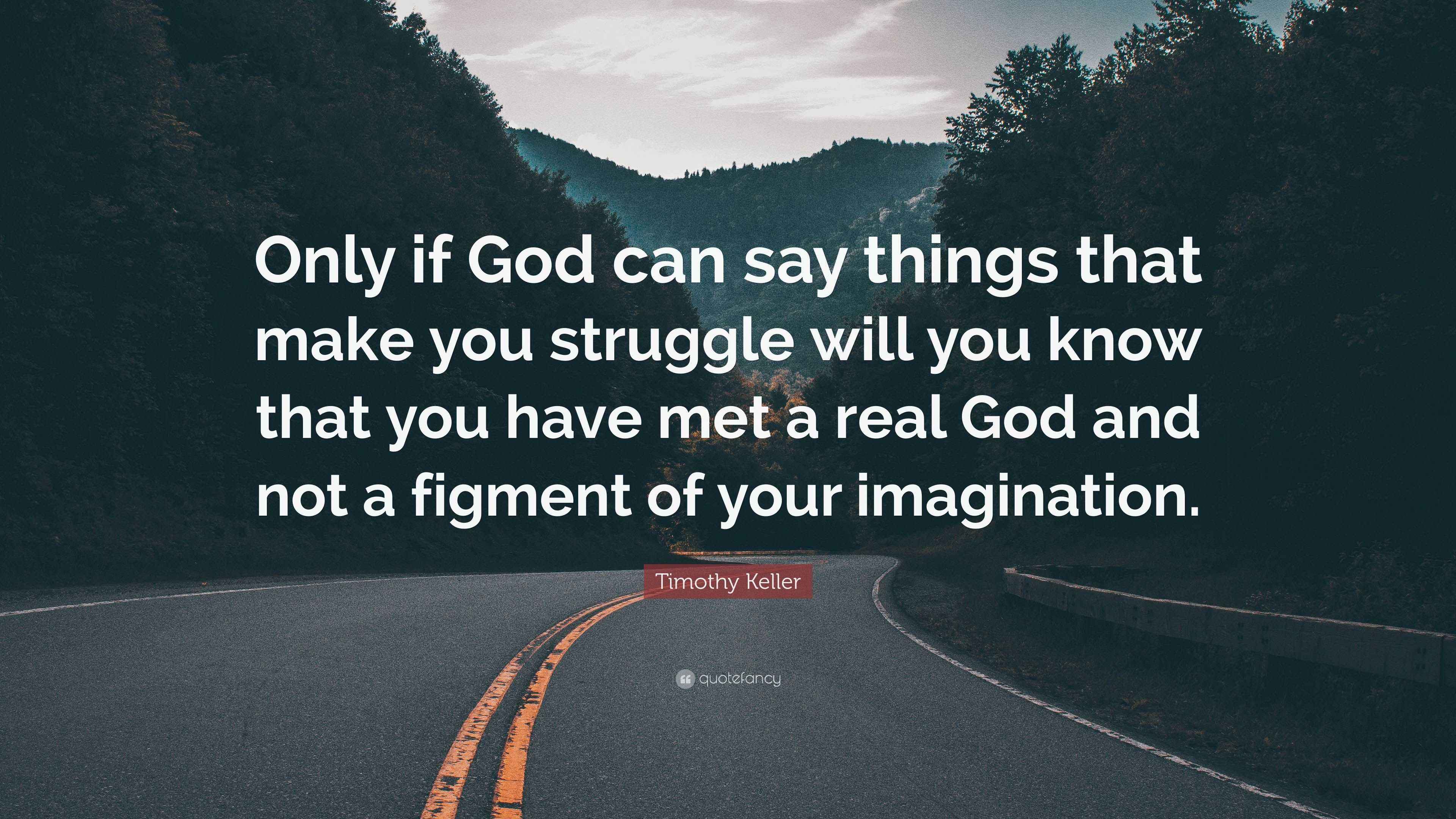 Timothy Keller Quote “Only if God can say things that make you