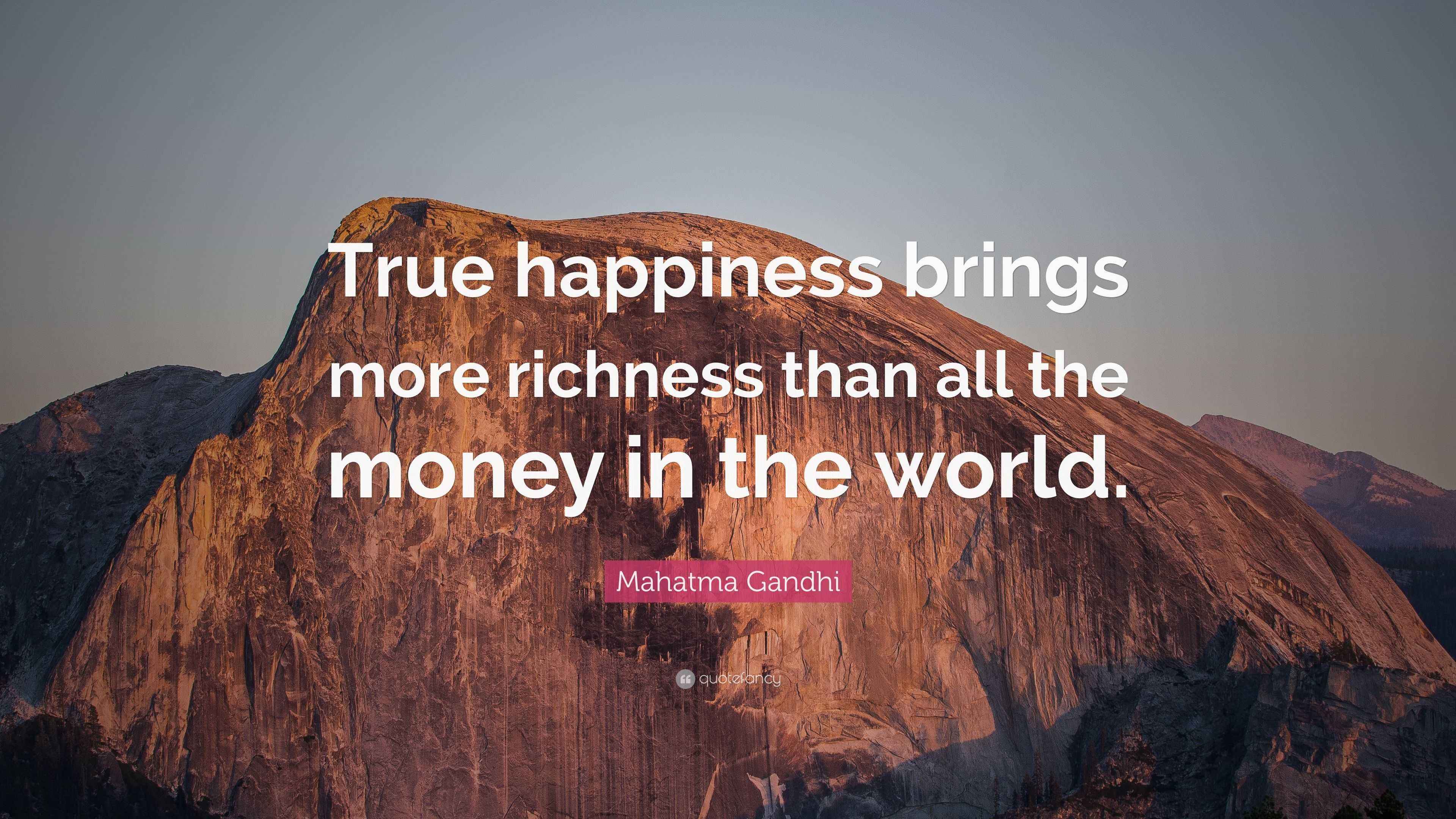 Mahatma Gandhi Quote “True happiness brings more richness than all the