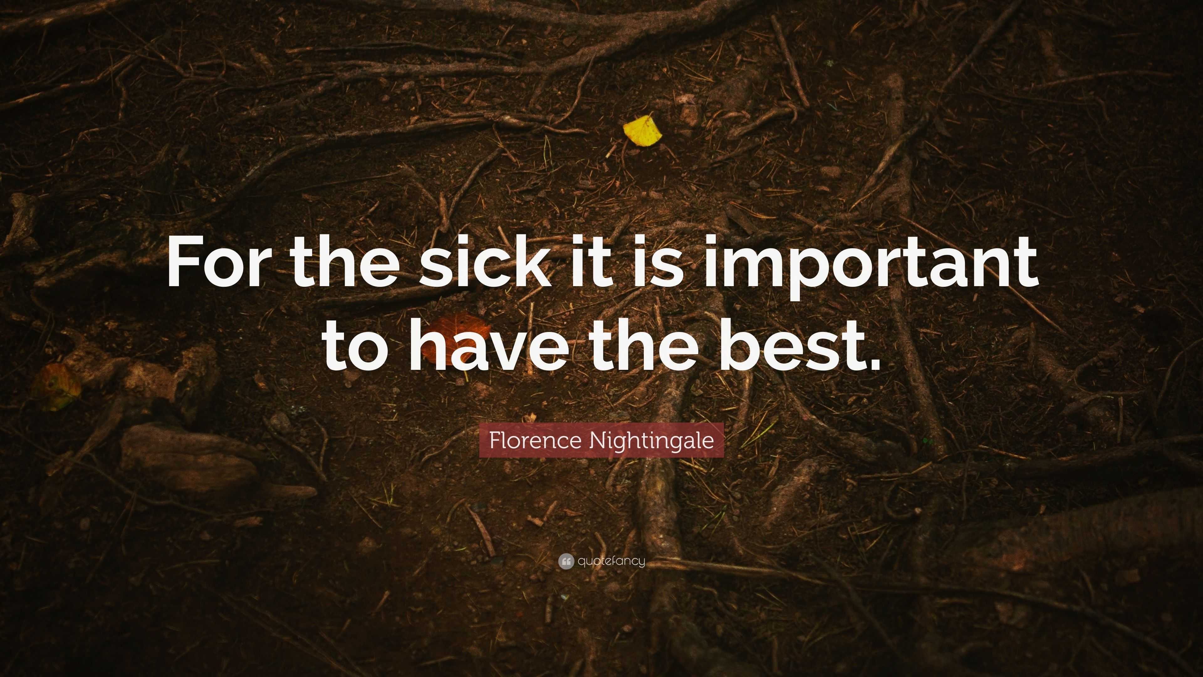 Florence Nightingale Quote: “For the sick it is important to have the ...