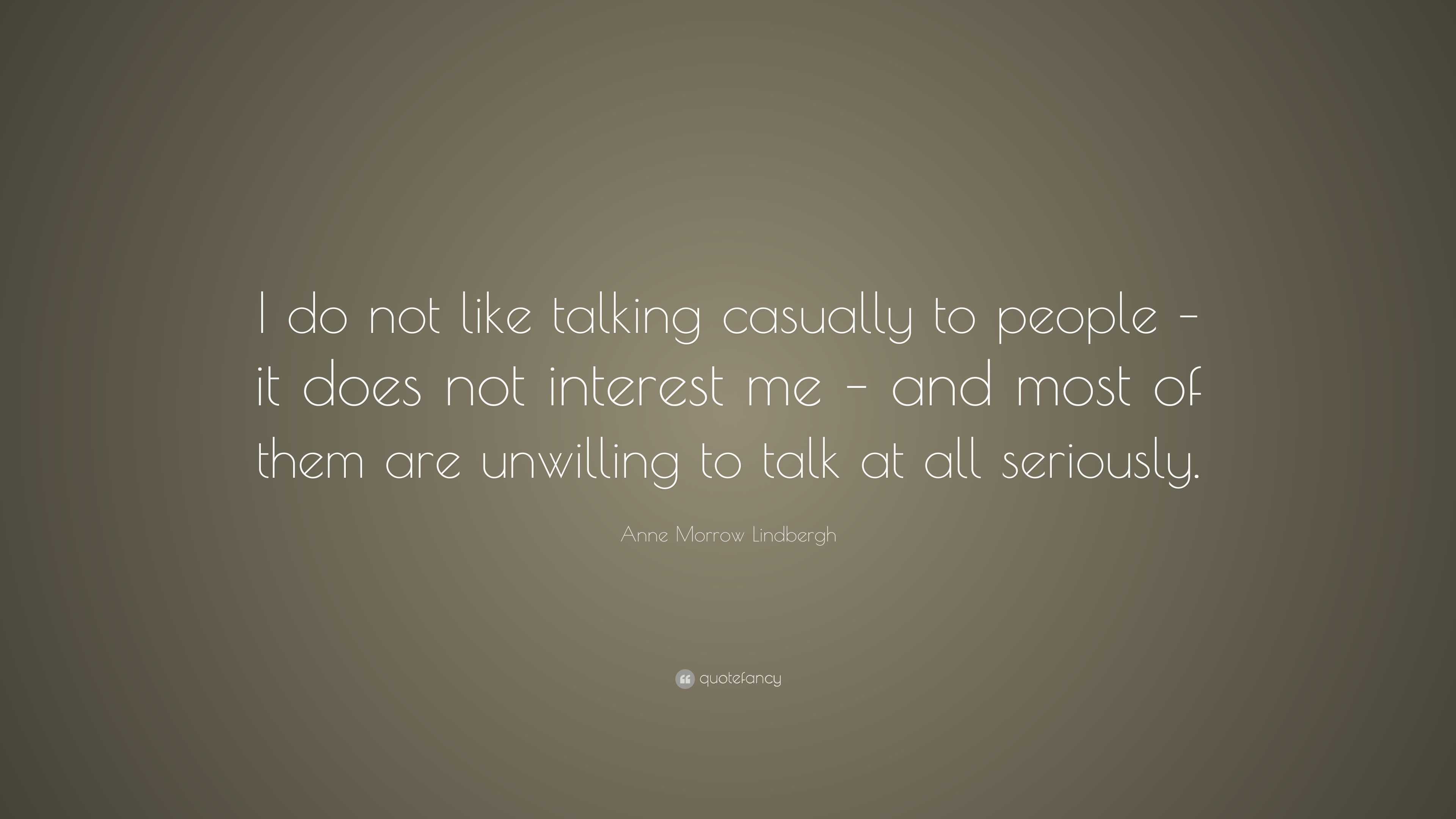 Anne Morrow Lindbergh Quote: “I do not like talking casually to people ...