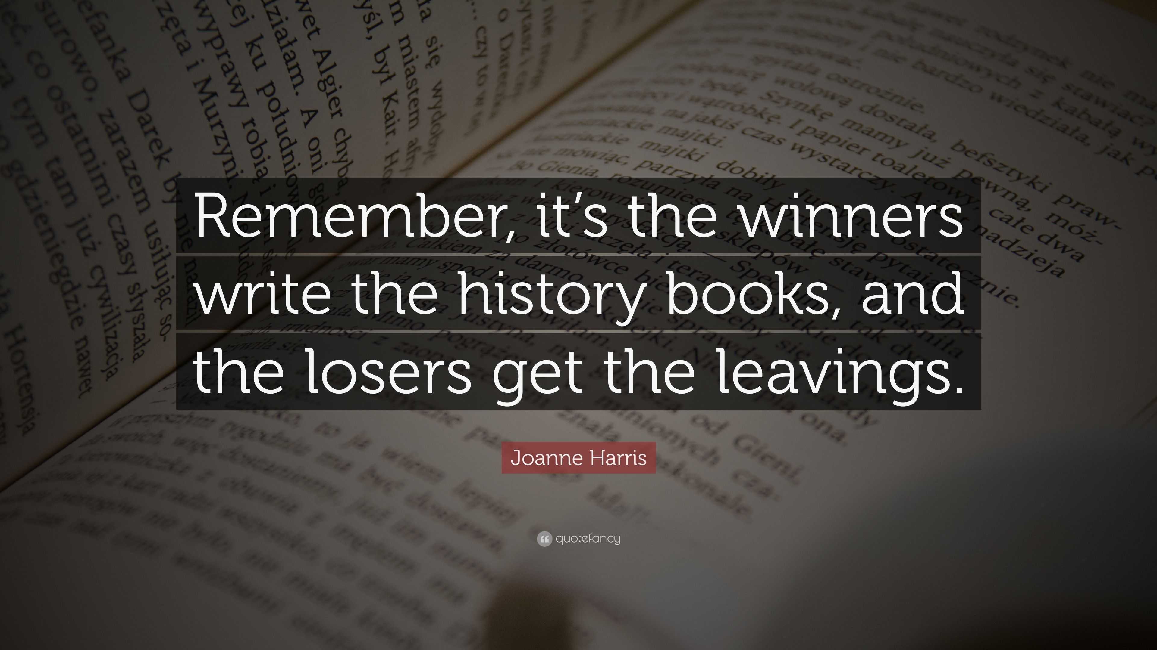 Joanne Harris Quote: “Remember, it’s the winners write the history ...