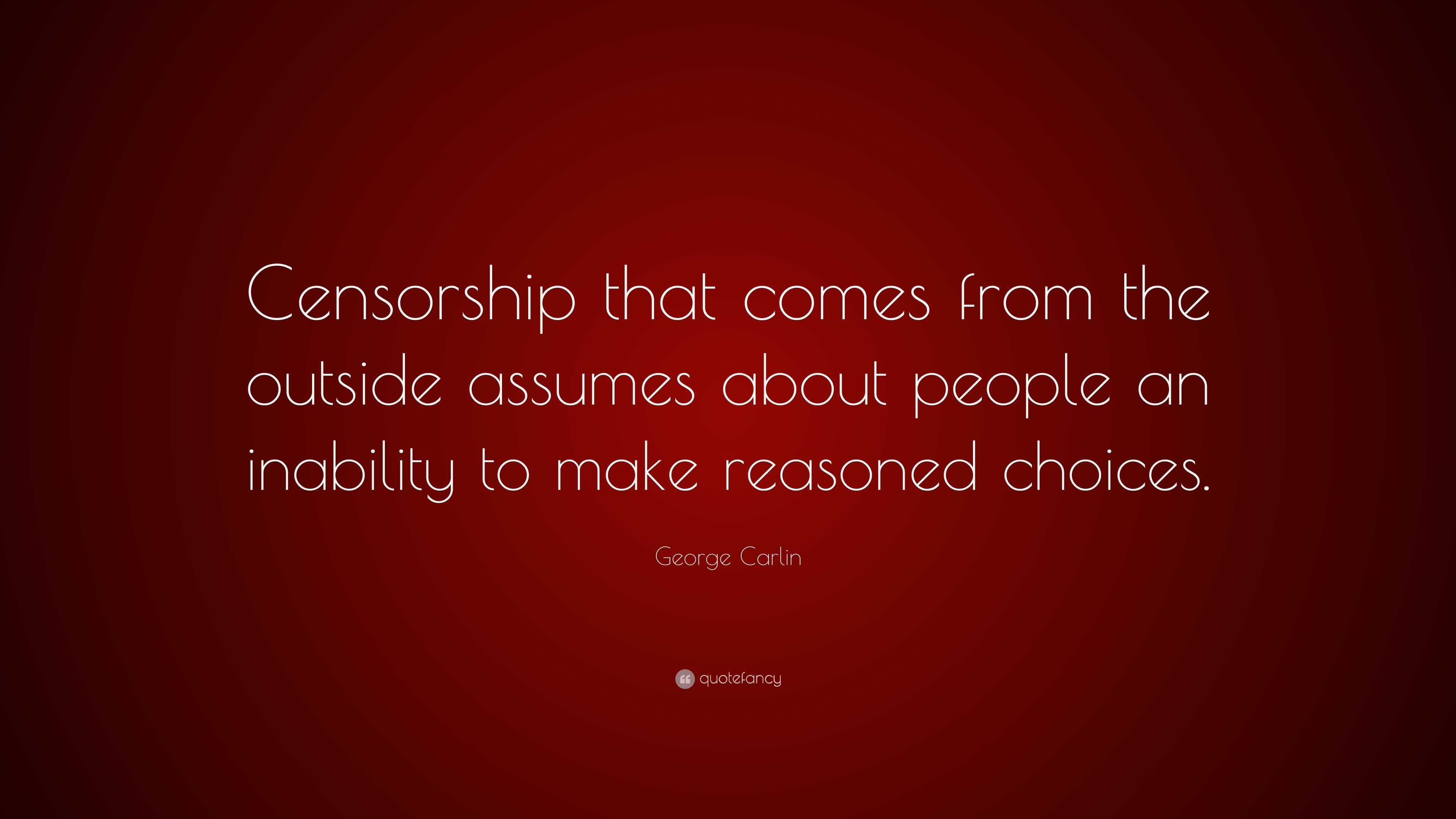 George Carlin Quote: “Censorship that comes from the outside assumes ...