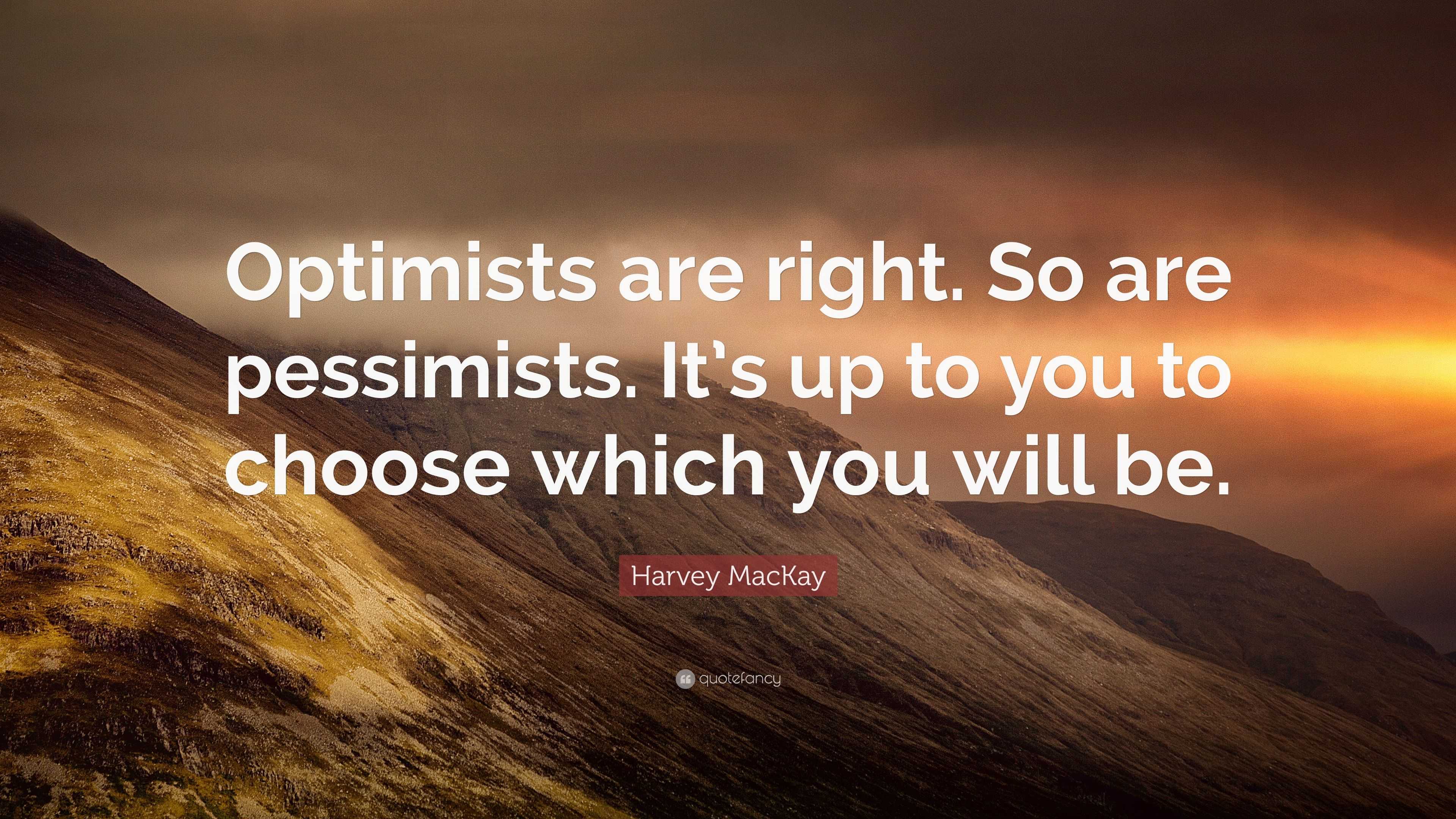 If The Pessimists Are Right Quote - Harvey MacKay Quote: “Optimists are right. So are pessimists. It’s up