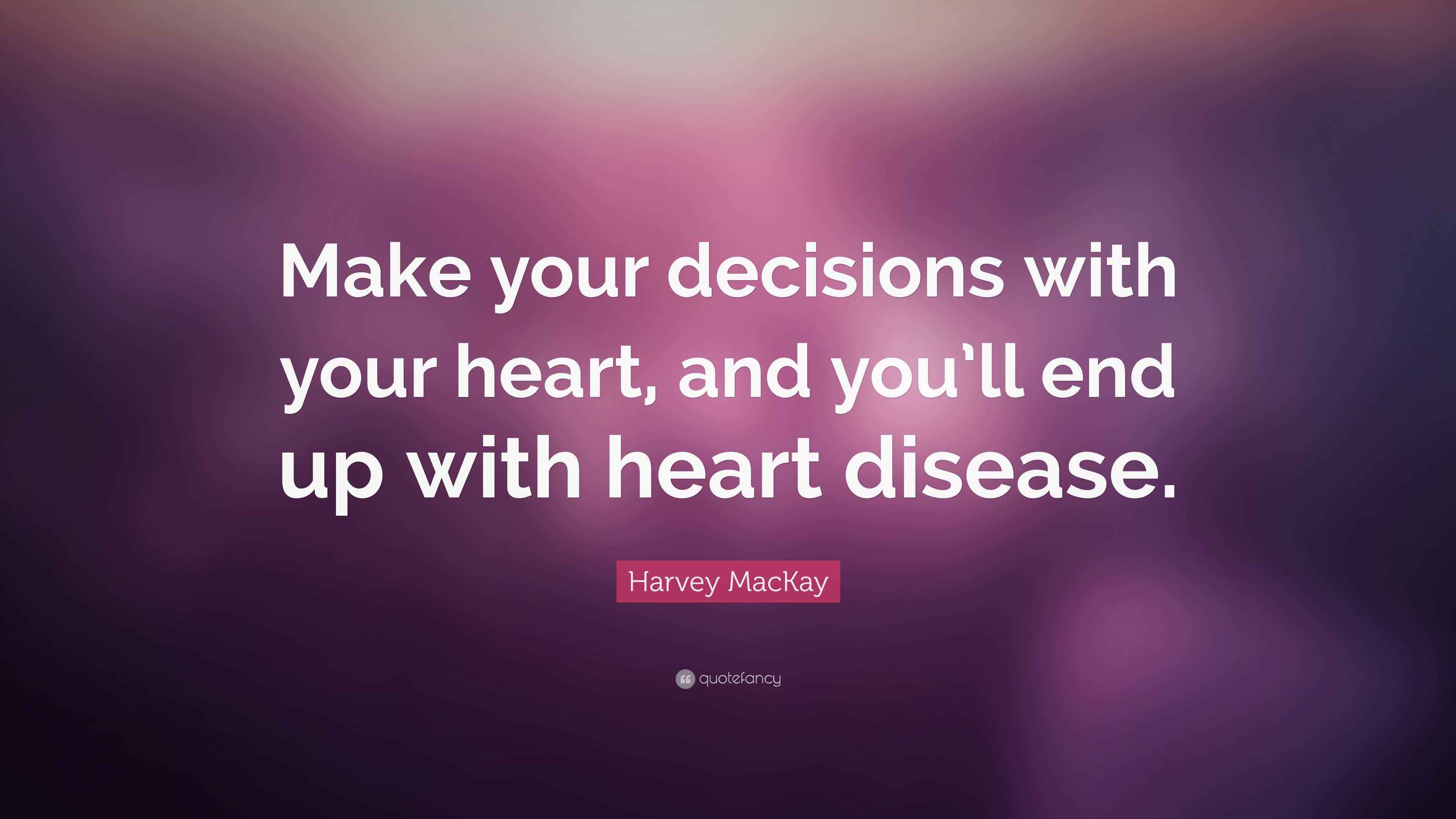 Harvey MacKay Quote: “Make your decisions with your heart, and you’ll ...
