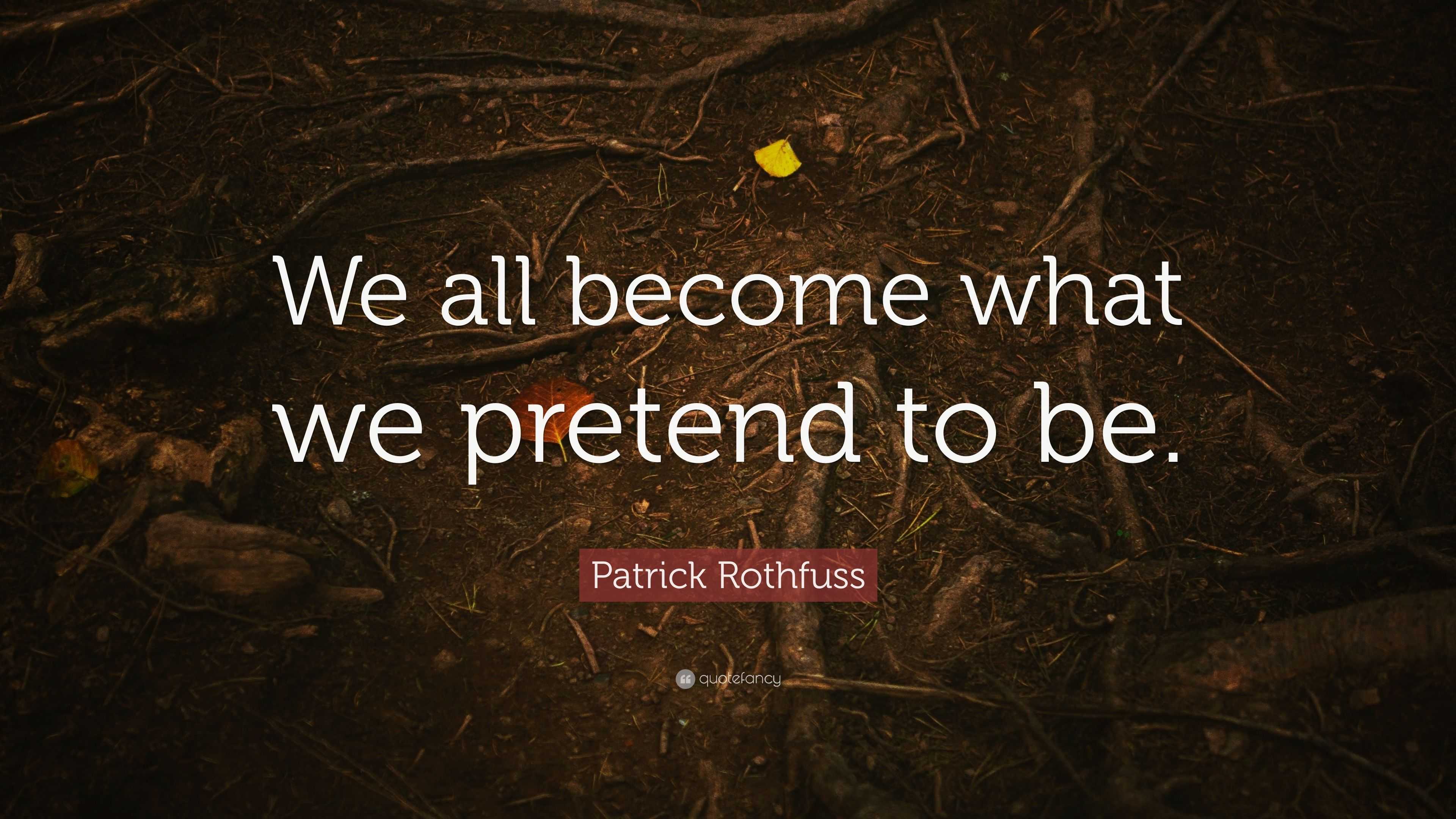 Patrick Rothfuss Quote: “We all become what we pretend to be.”