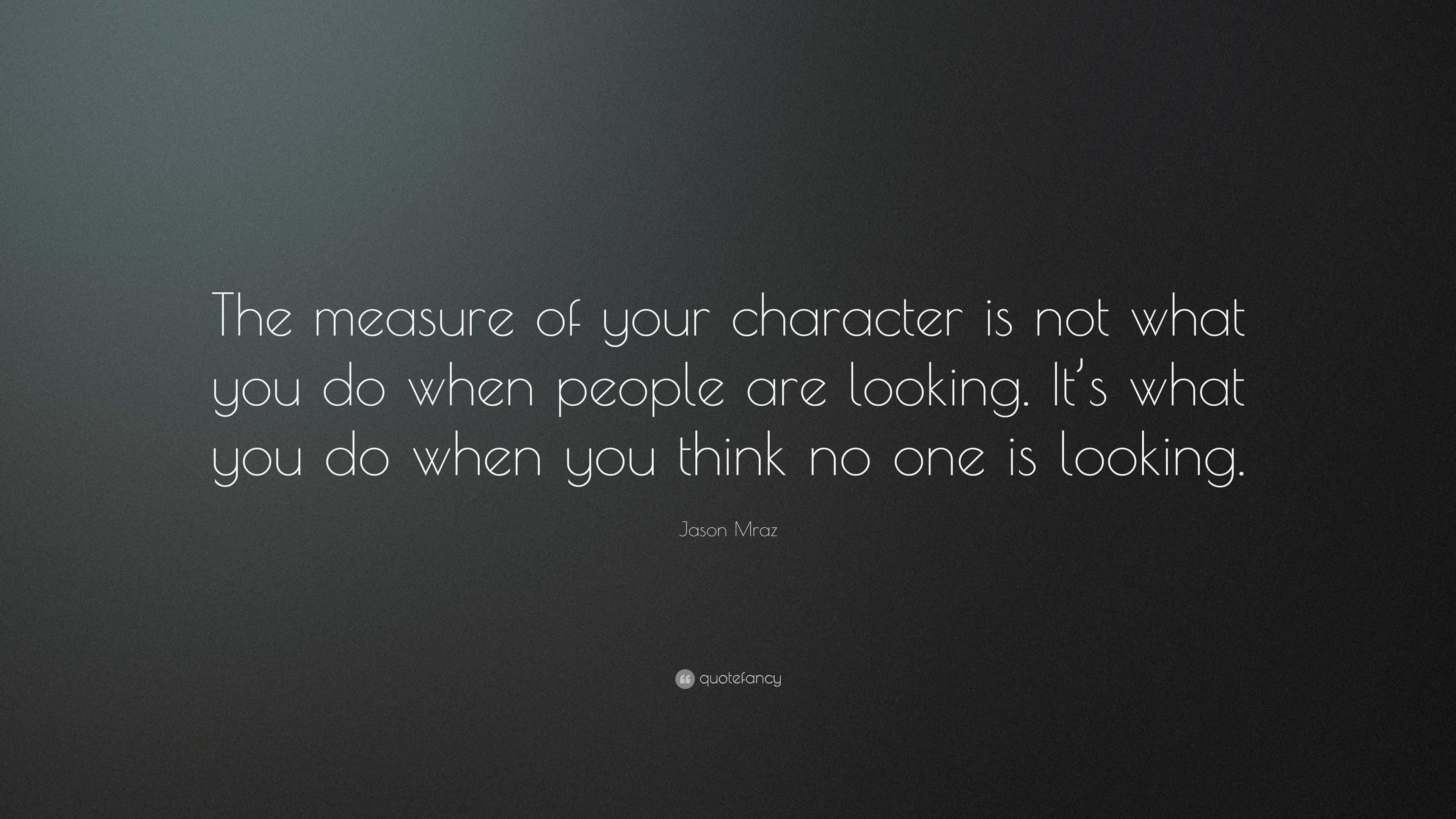 Jason Mraz Quote: “The measure of your character is not what you do ...