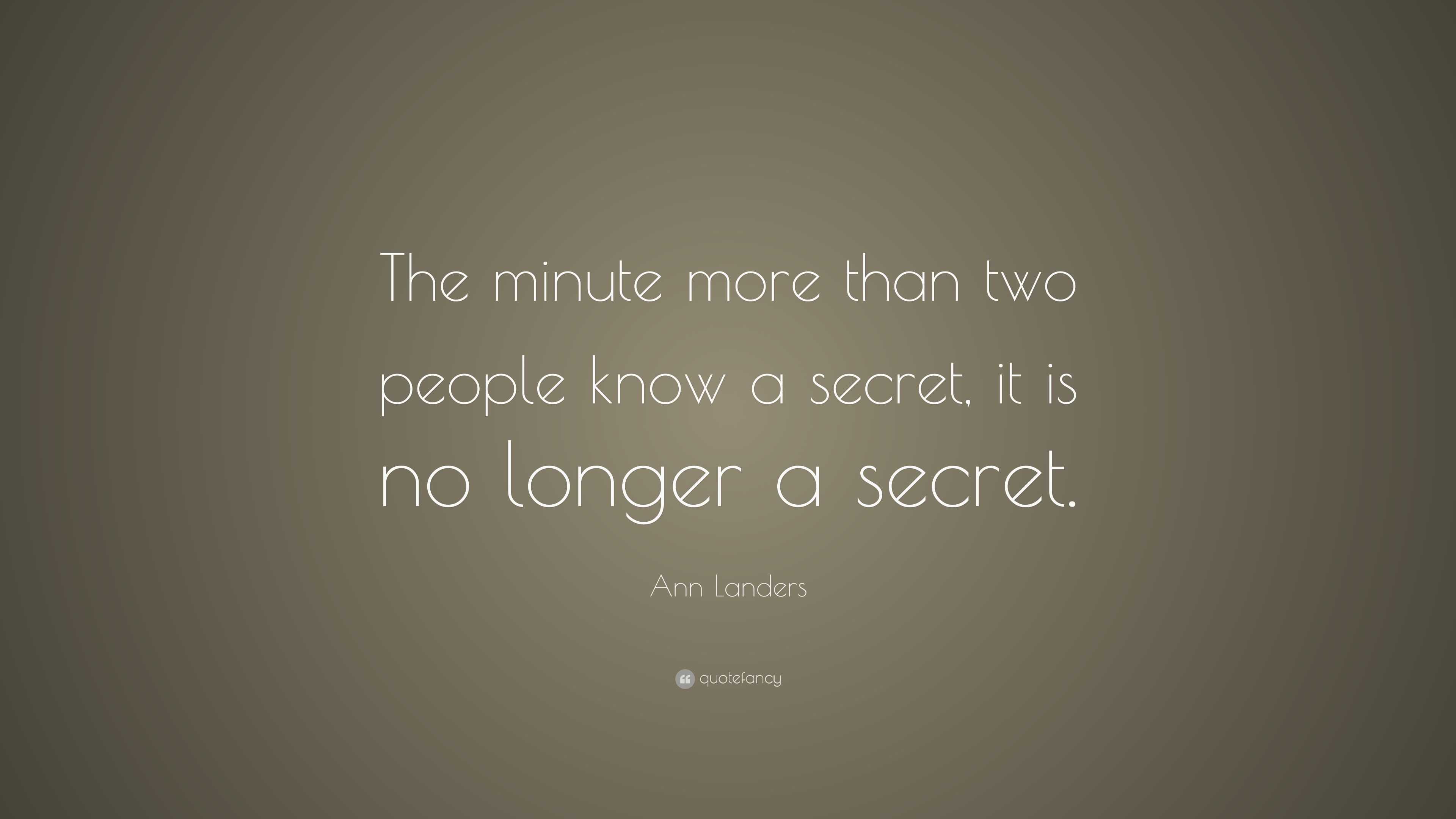 Ann Landers Quote: “The minute more than two people know a secret, it ...