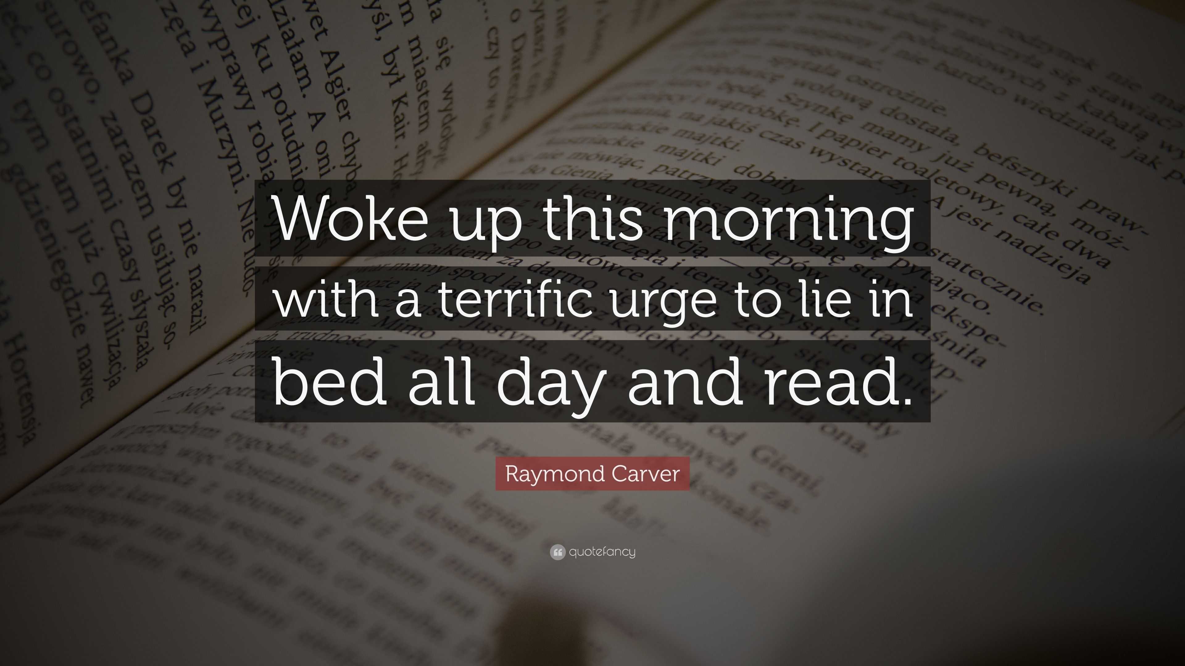Raymond Carver Quote “Woke up this morning with a terrific urge to lie