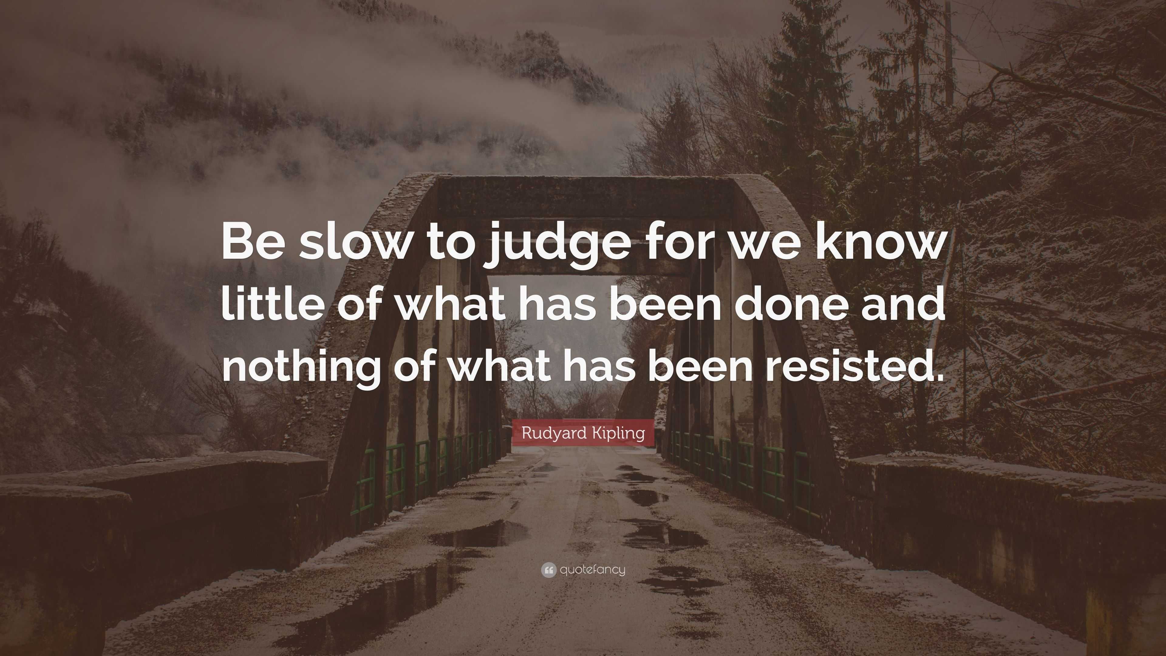 Rudyard Kipling Quote “Be slow to judge for we know little of what has