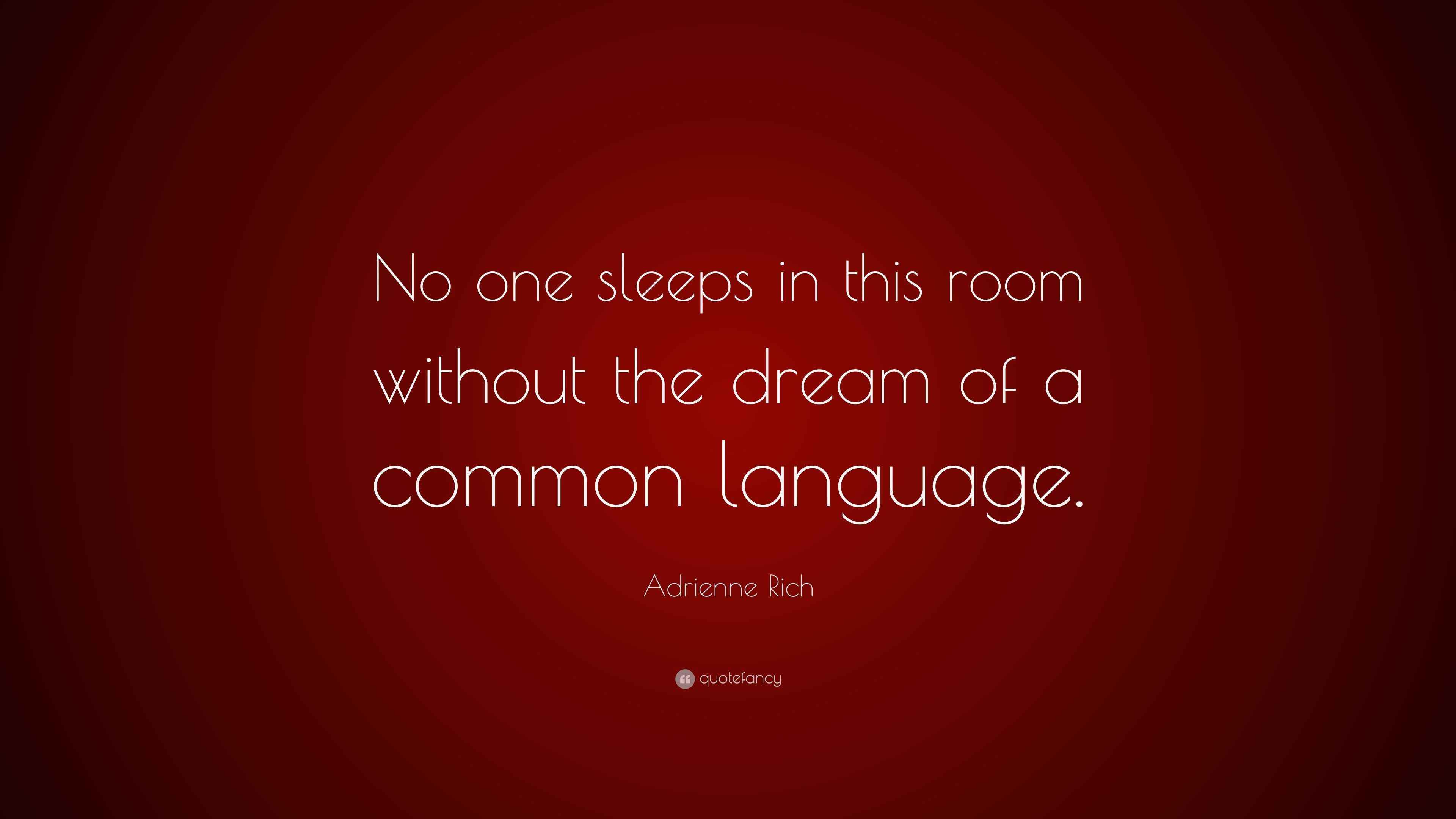 Adrienne Rich Quote: “No one sleeps in this room without the dream of a  common language.”, image size:3840x2160