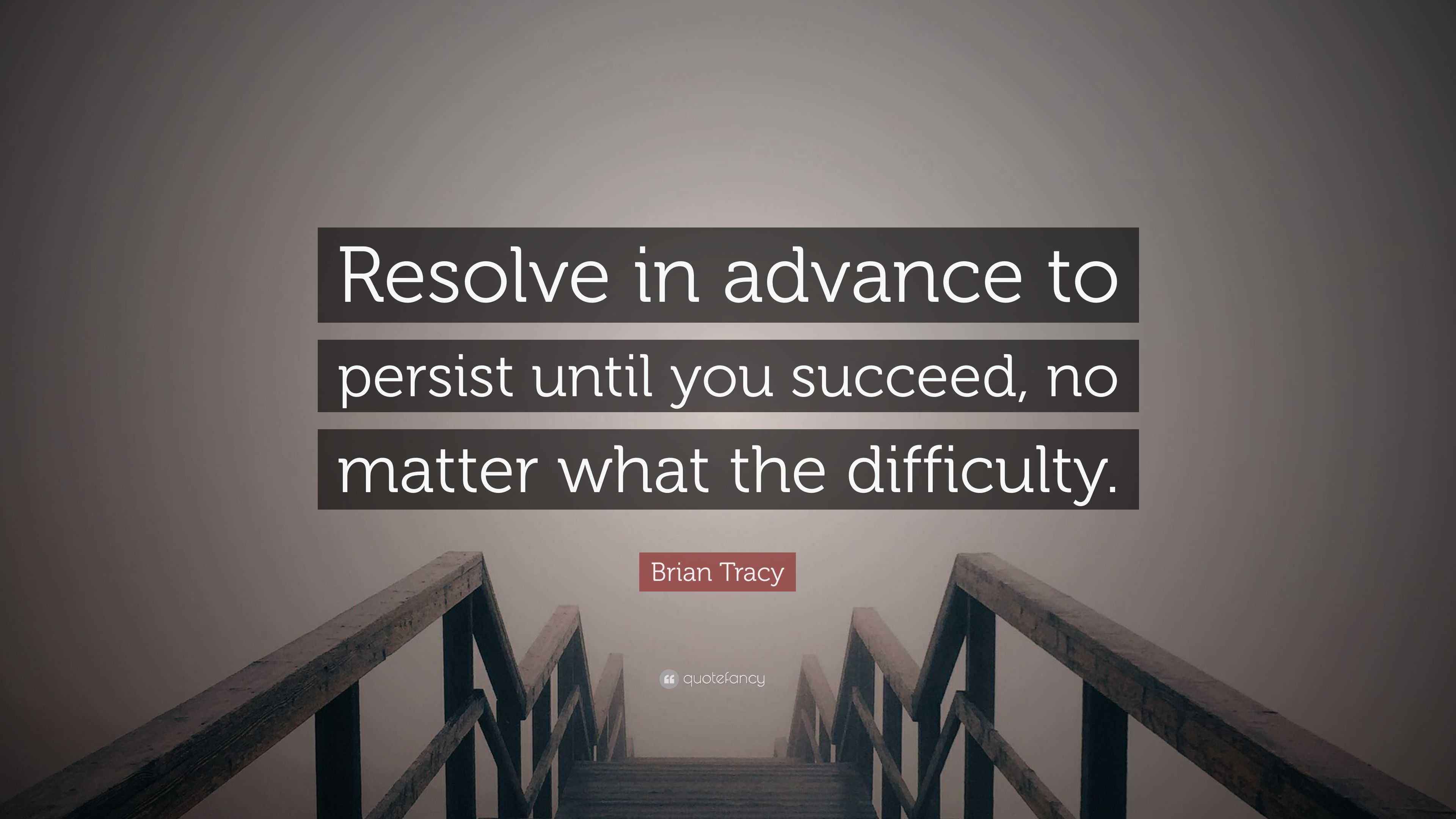 Brian Tracy Quote “Resolve in advance to persist until you succeed, no