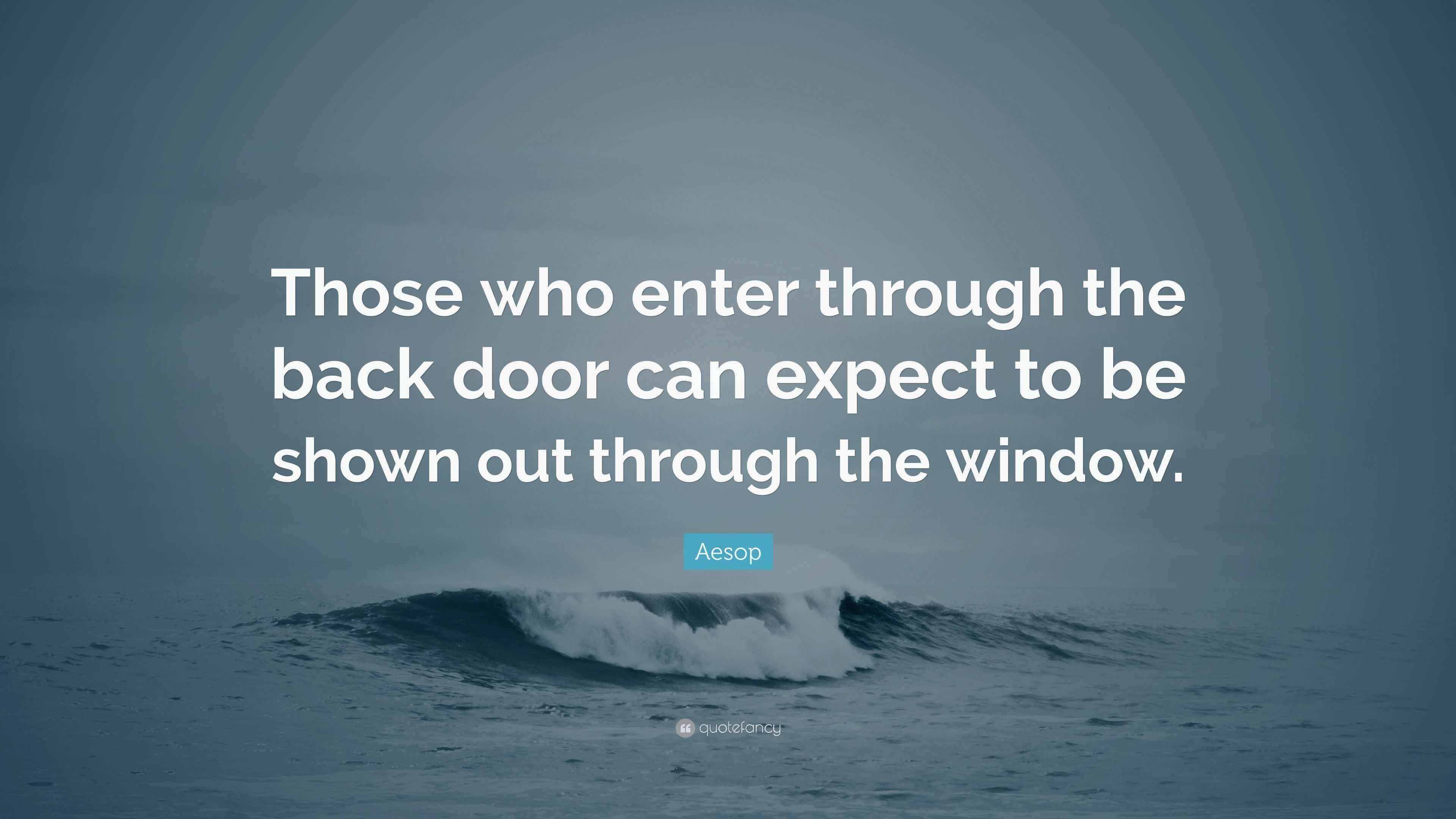 Aesop Quote “Those who enter through the back door can expect to be