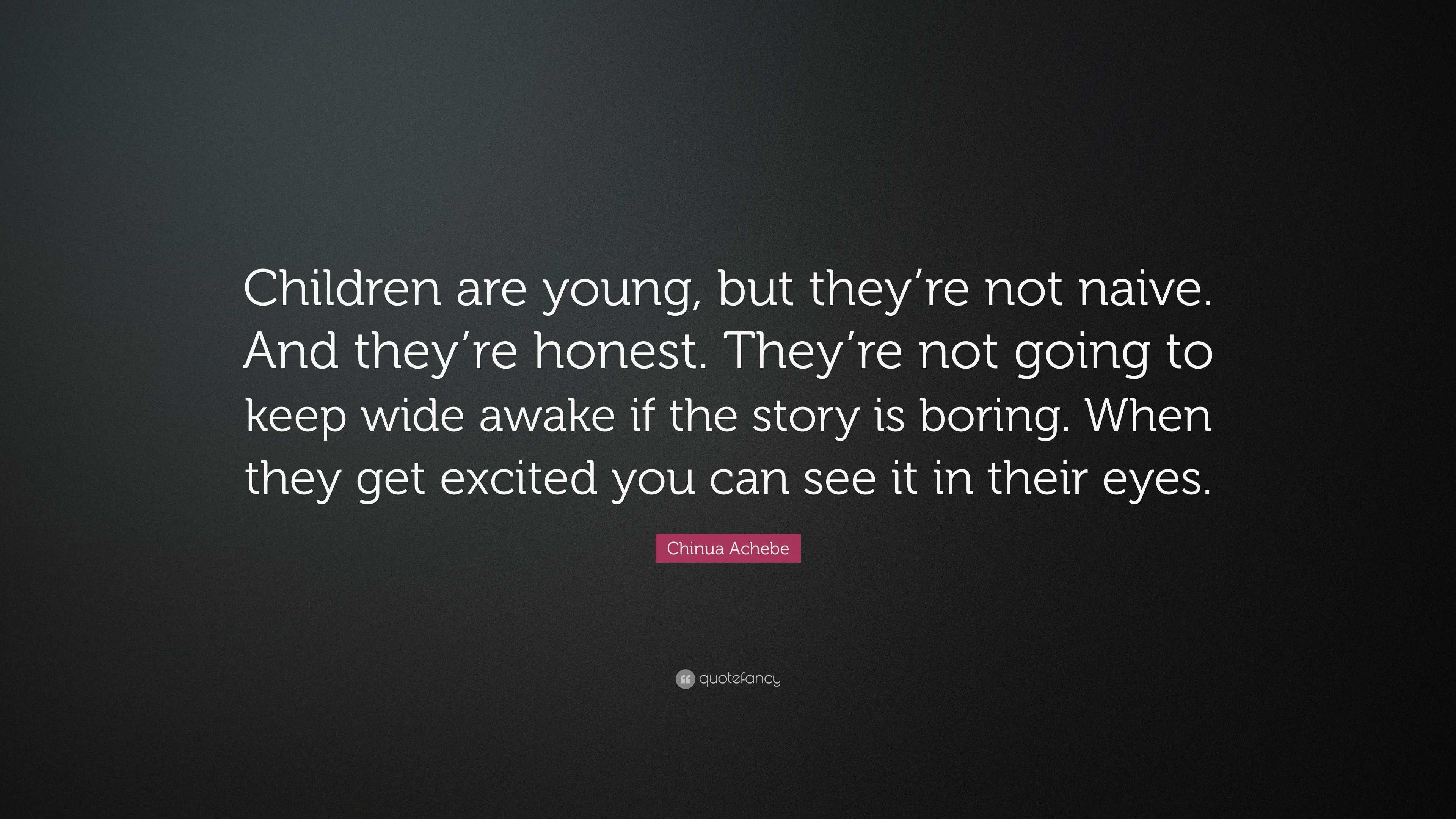 Chinua Achebe Quote: “Children are young, but they’re not naive. And ...