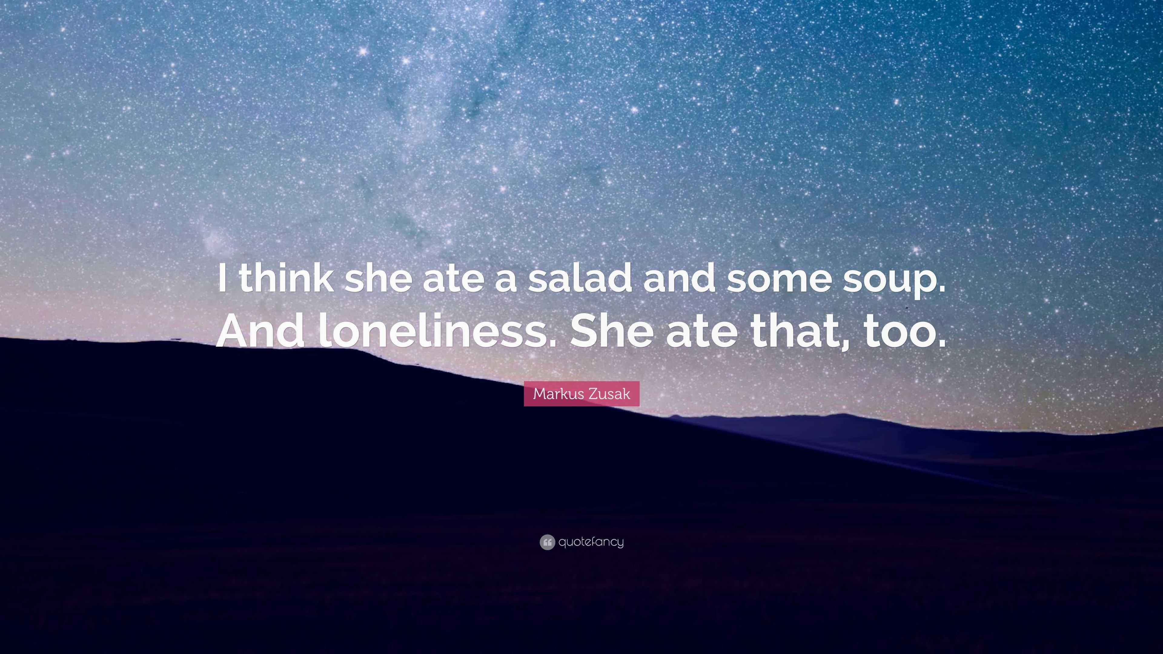 Markus Zusak Quote “I think she ate a salad and some soup. And