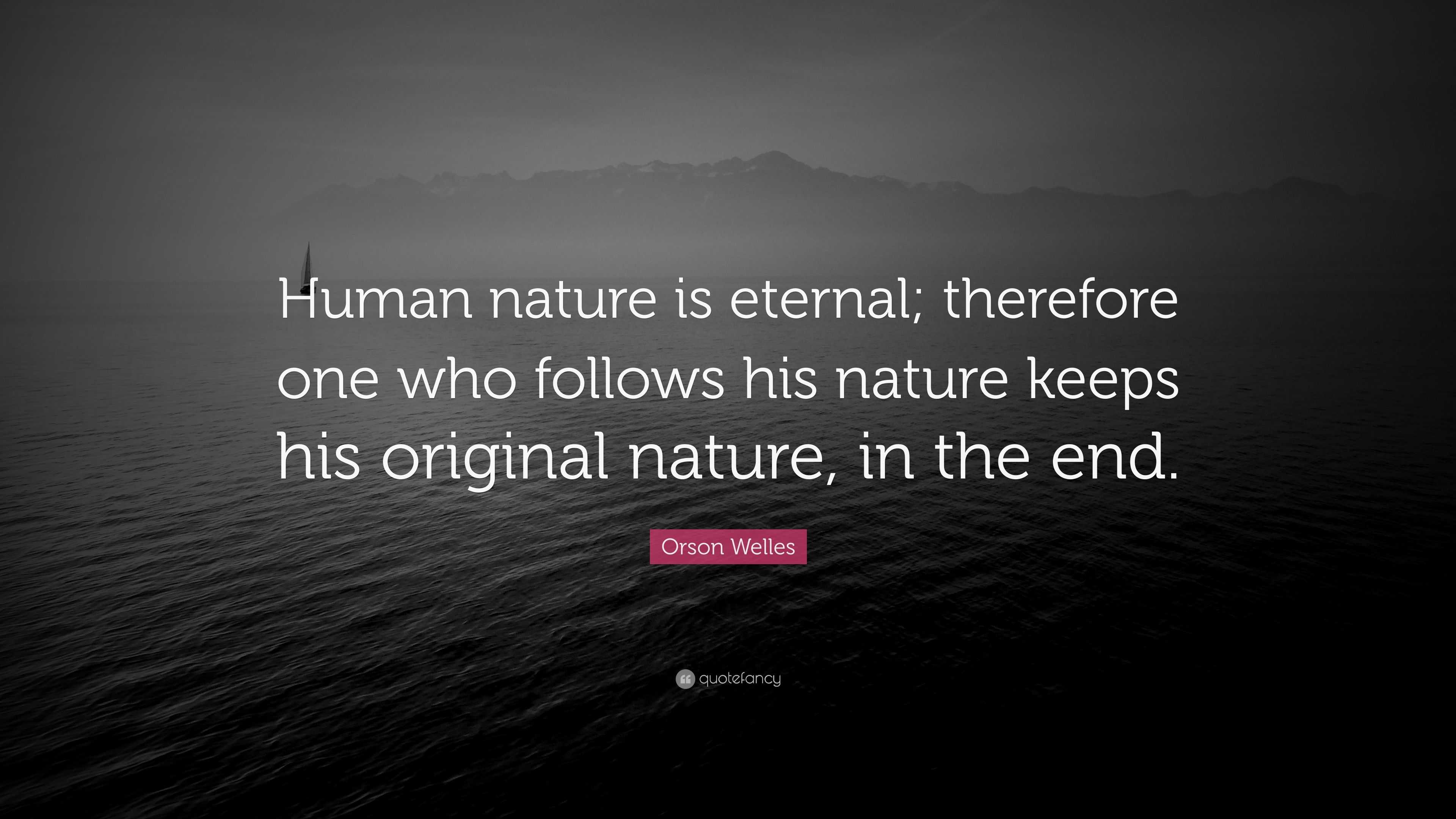 Orson Welles Quote “Human nature is eternal; therefore one who follows