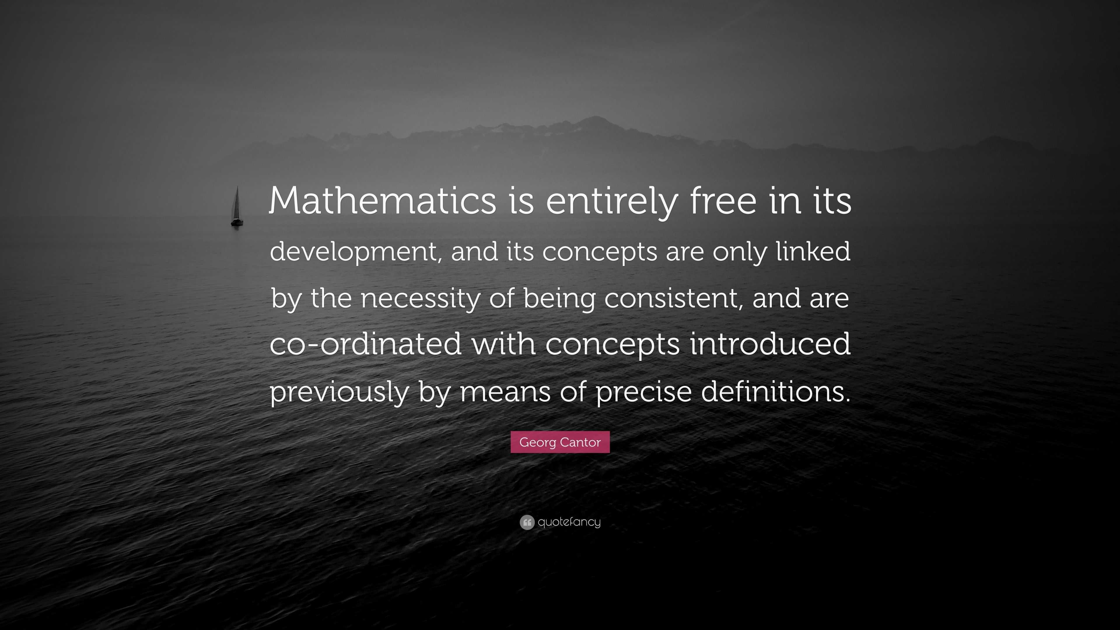 Georg Cantor Quote: “Mathematics is entirely free in its development ...