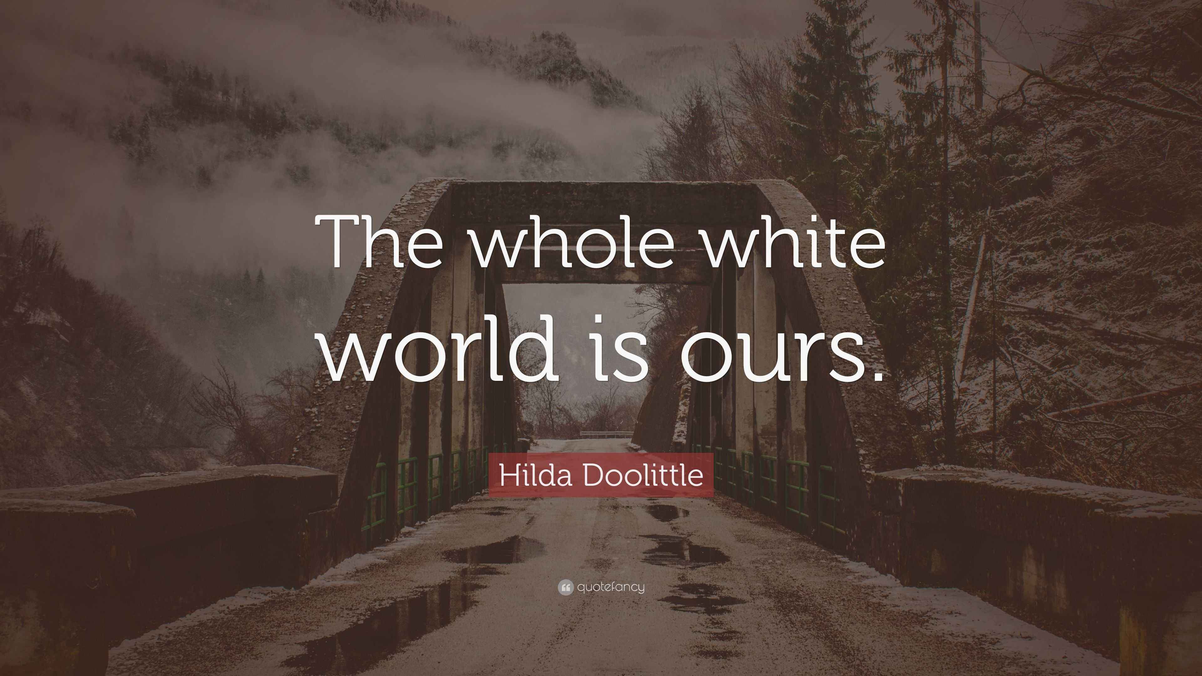 Hilda Doolittle Quote “The whole white world is ours.”