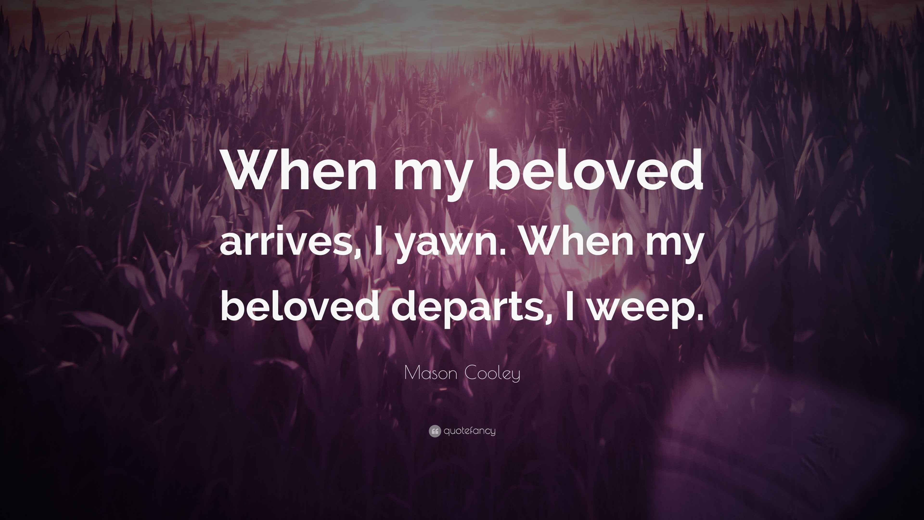 Mason Cooley Quote: “When my beloved arrives, I yawn. When my beloved