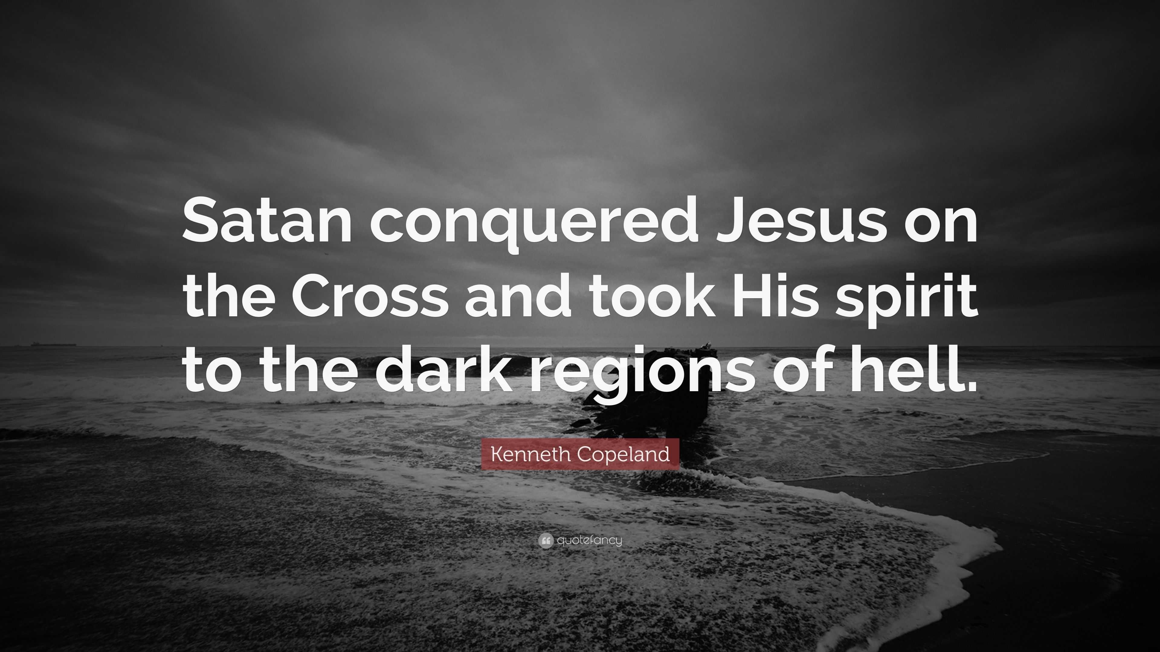 Kenneth Copeland Quote Satan Conquered Jesus On The Cross And Took