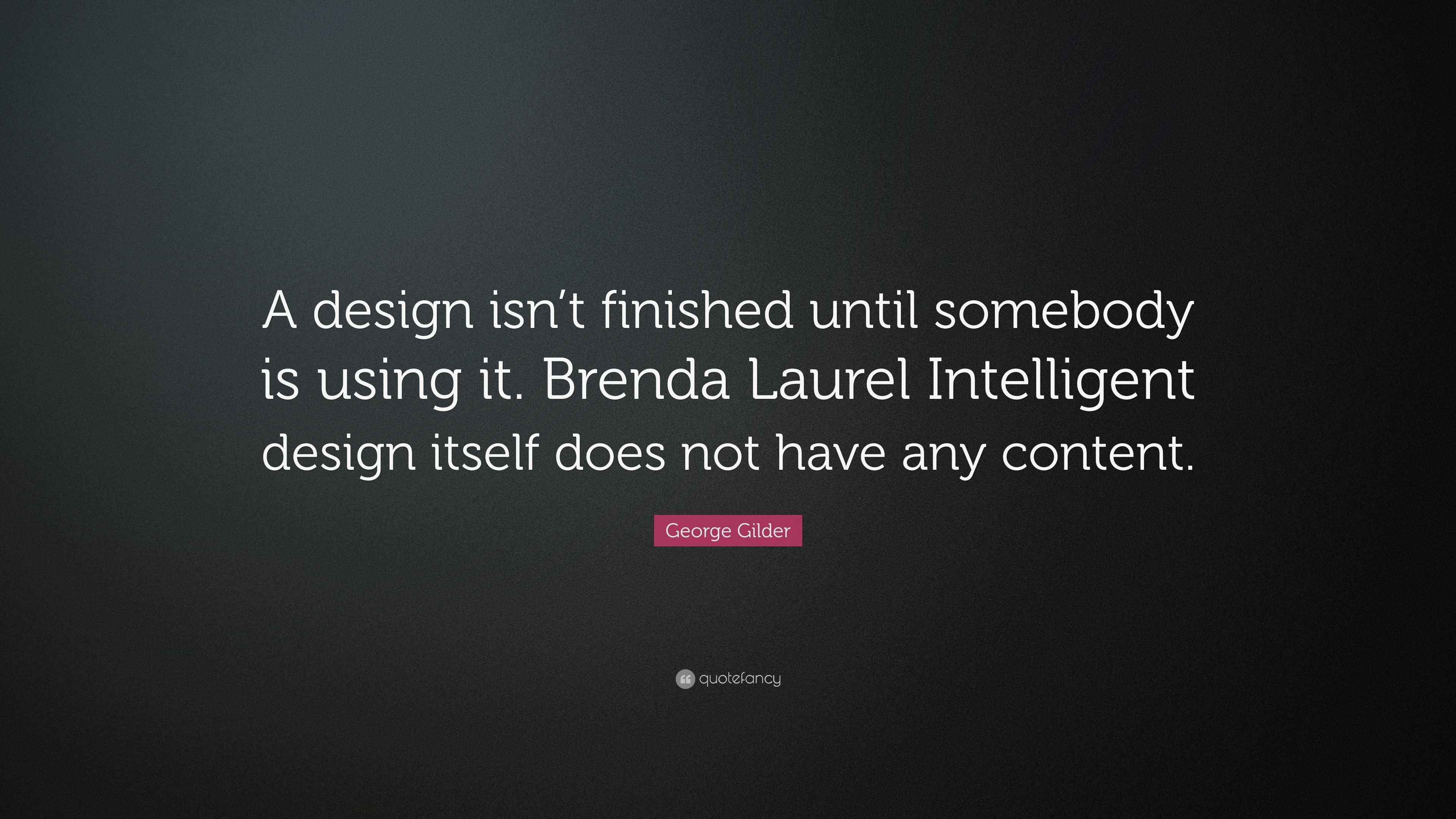 George Gilder Quote: “A design isn’t finished until somebody is using ...