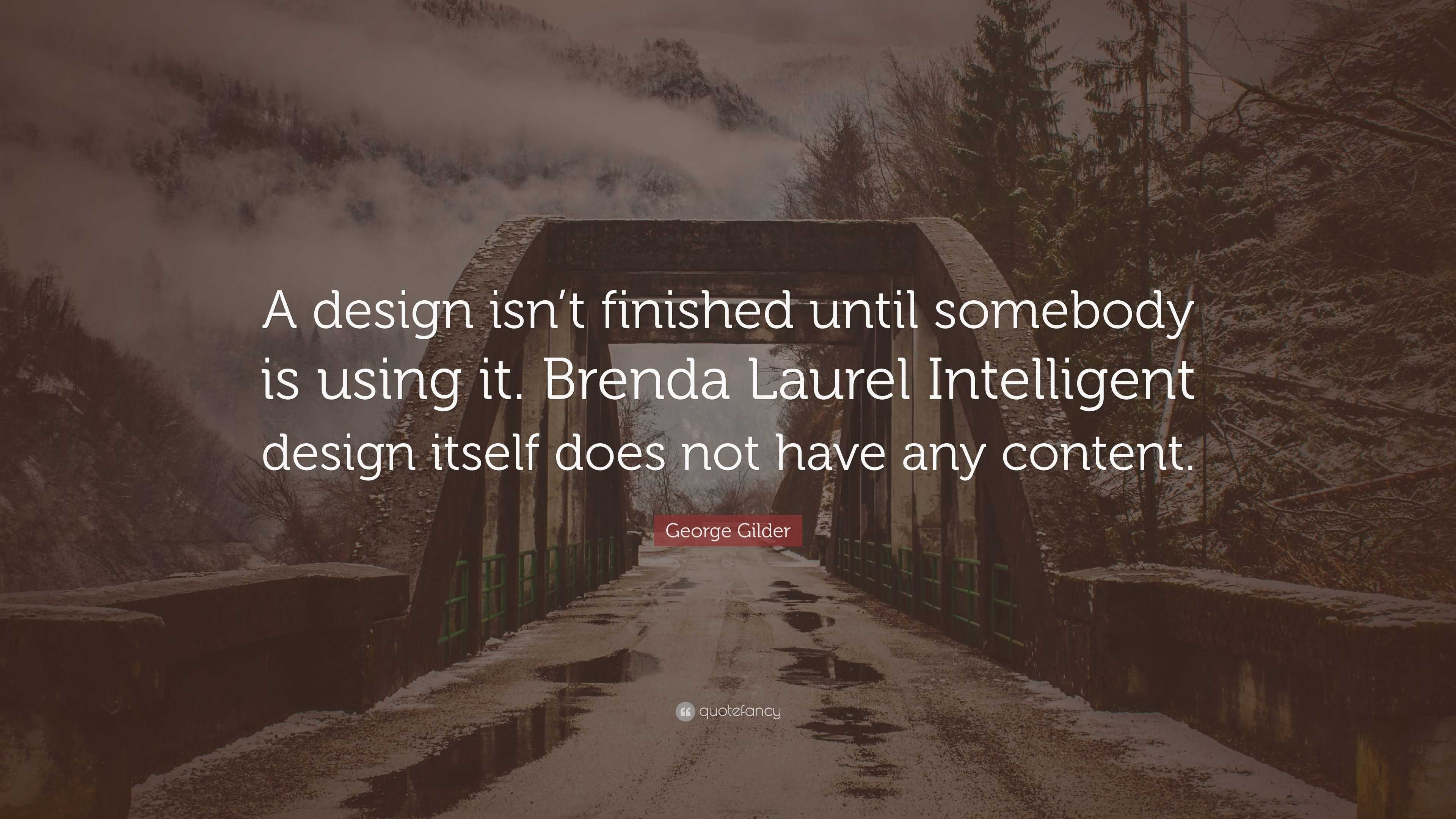 George Gilder Quote: “a Design Isn’t Finished Until Somebody Is Using 