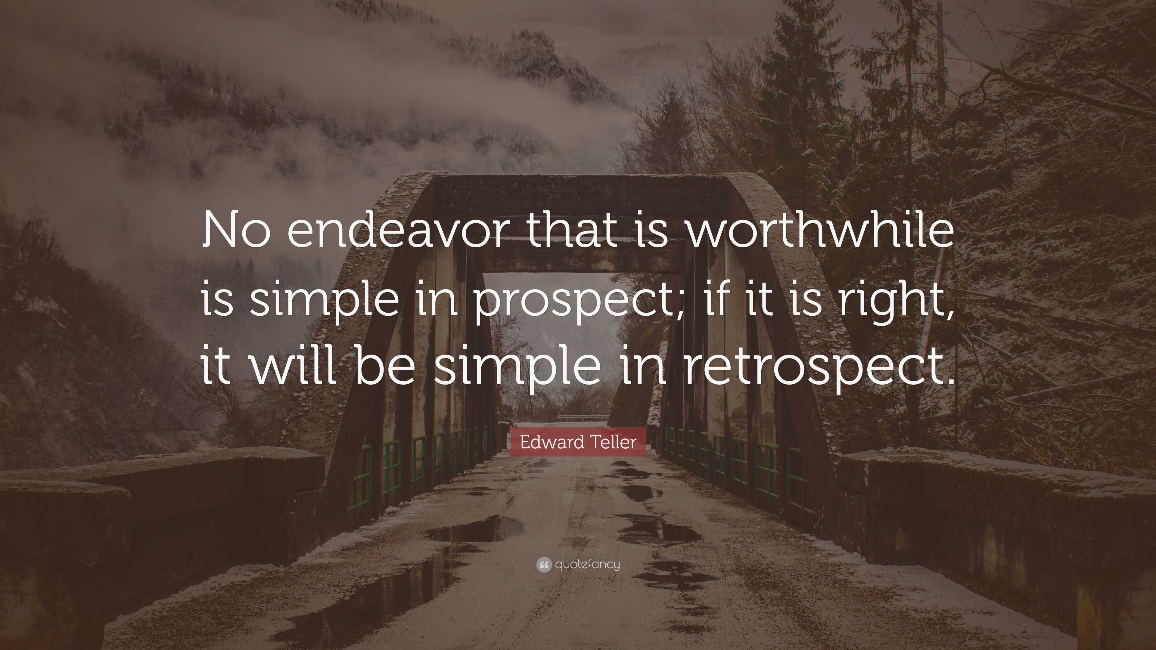 Edward Teller Quote: “No endeavor that is worthwhile is simple in ...