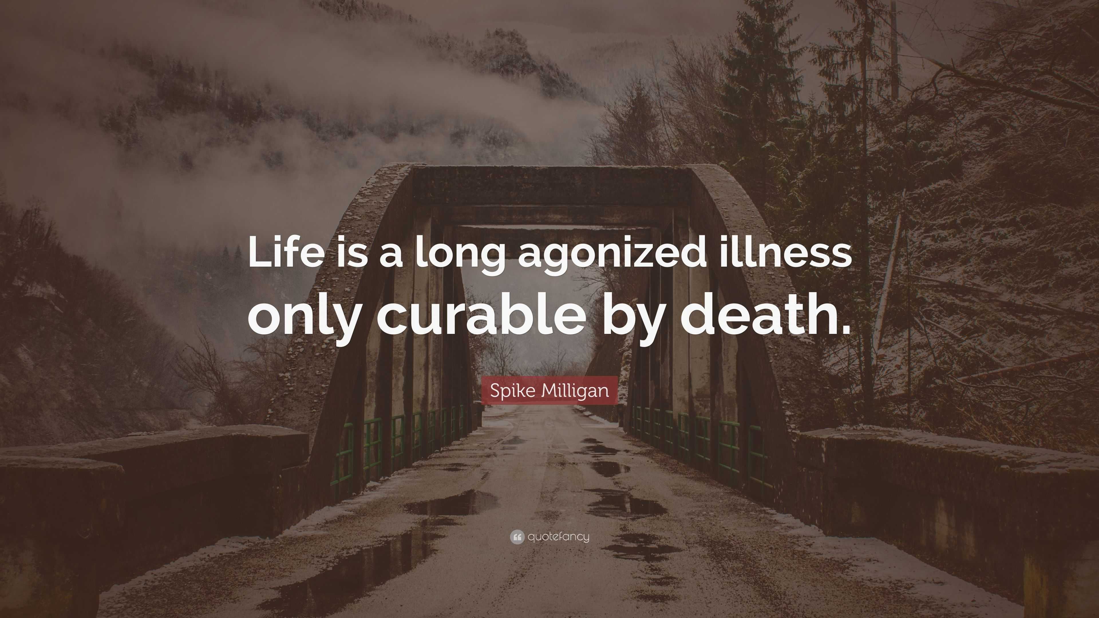 spike-milligan-quote-life-is-a-long-agonized-illness-only-curable-by