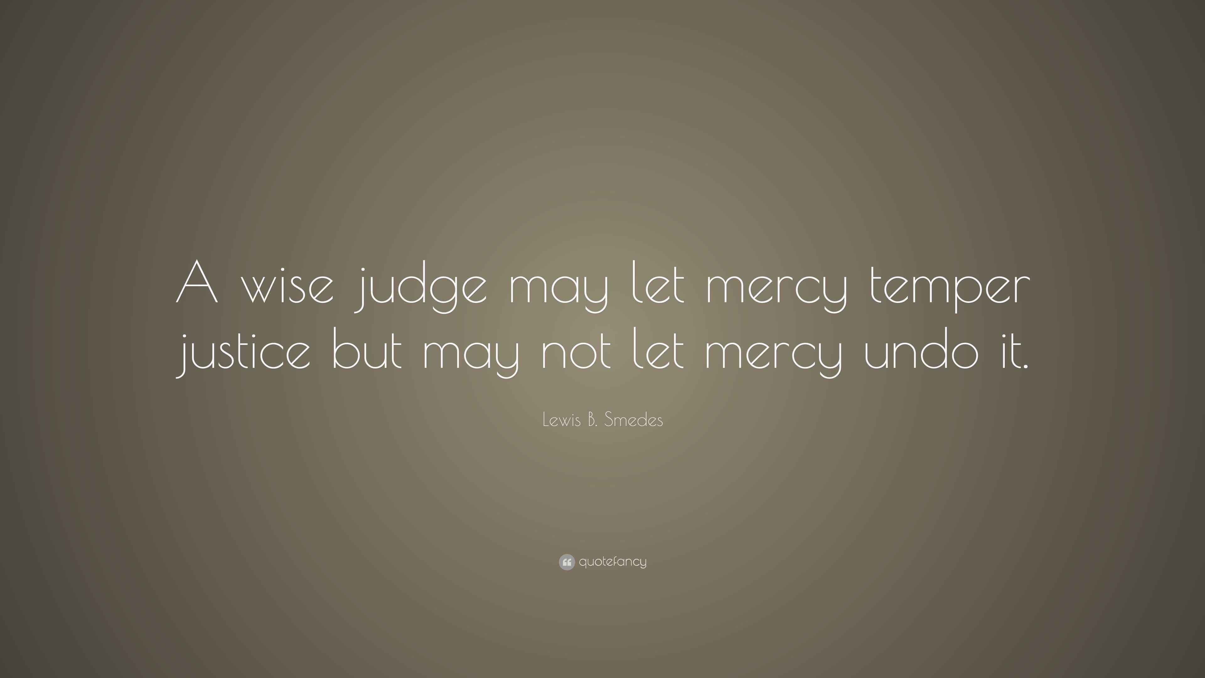 Lewis B. Smedes Quote “A wise judge may let mercy temper justice but