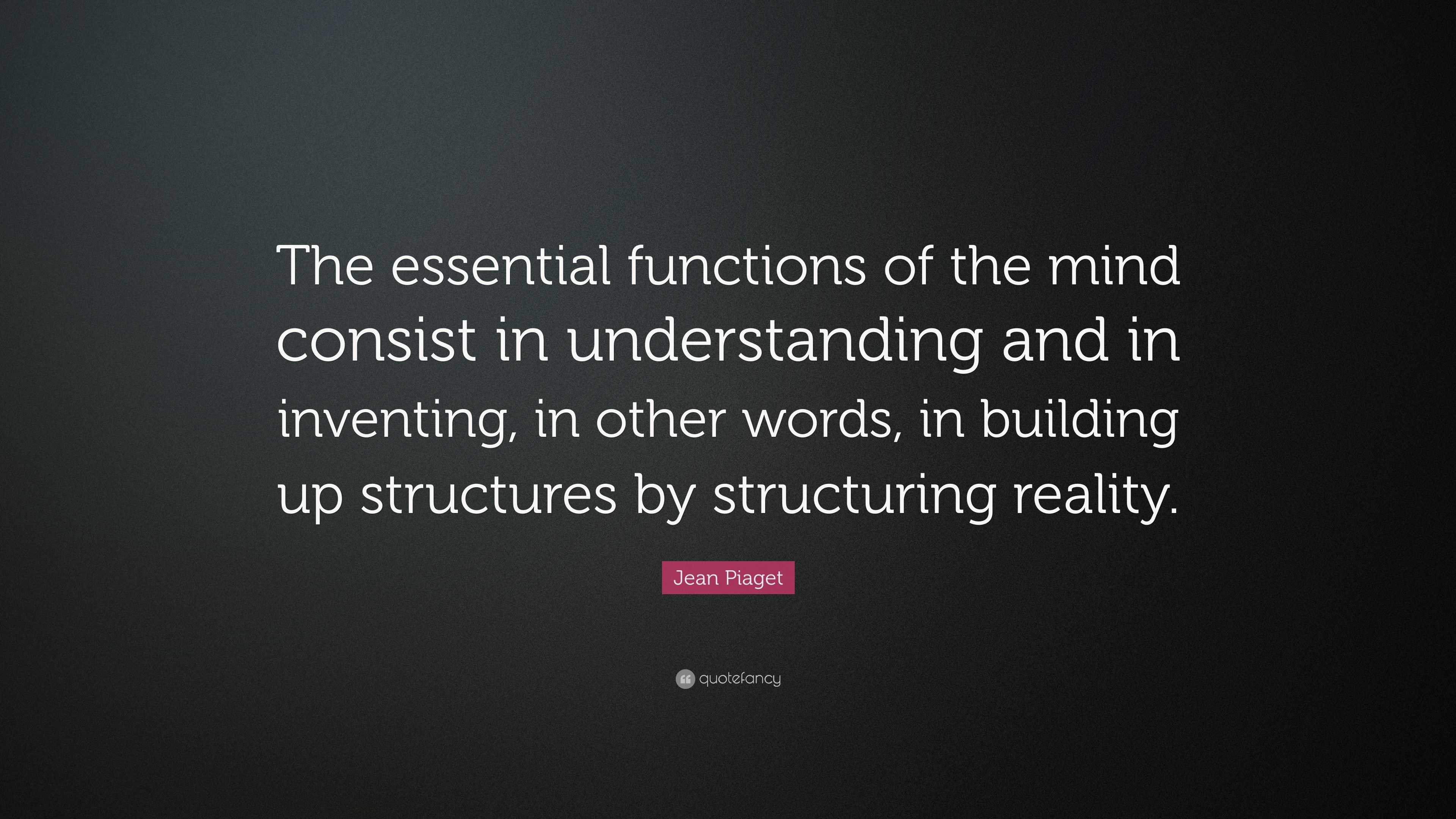 Jean Piaget Quote The essential functions of the mind consist in