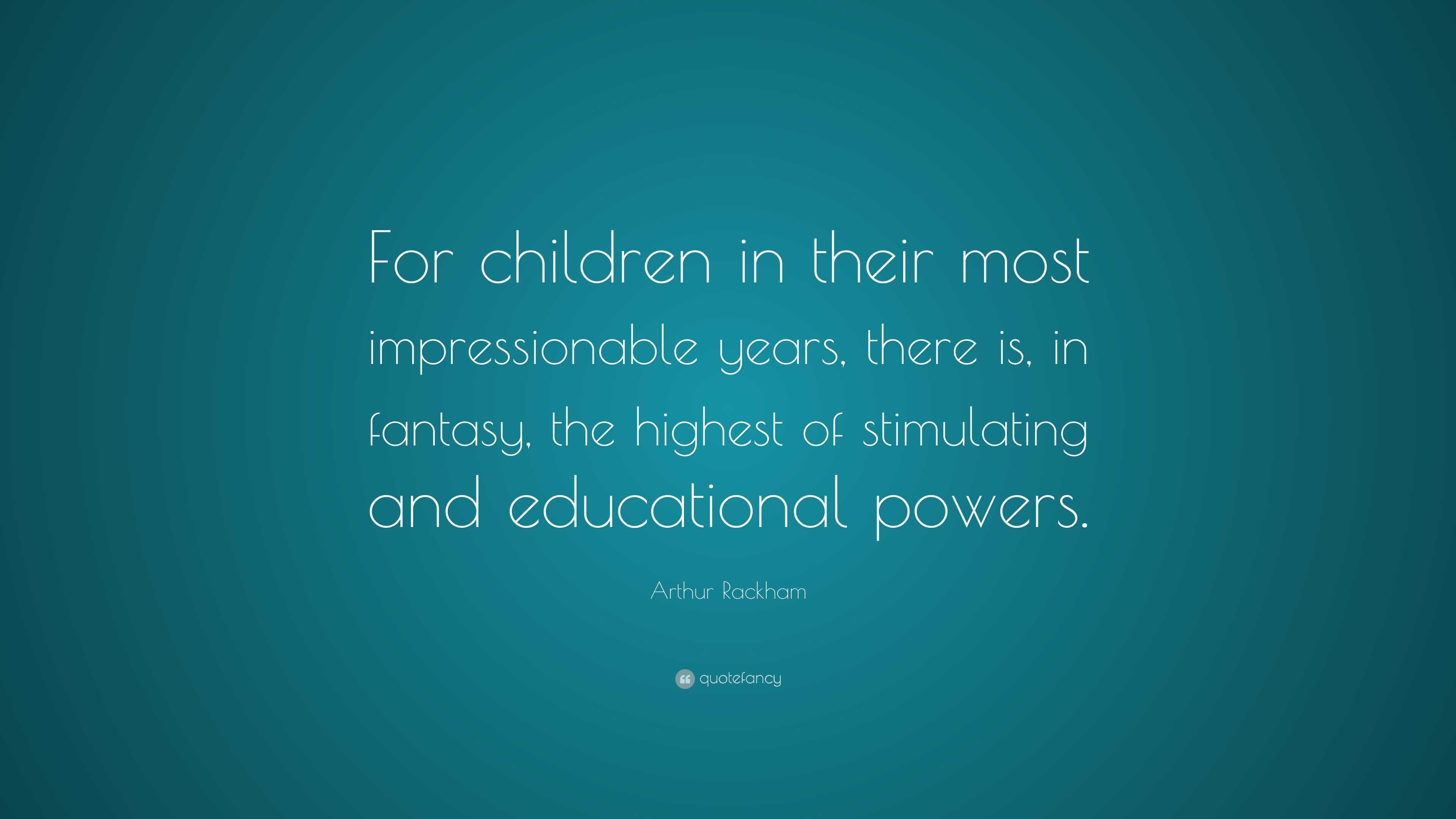 Arthur Rackham Quote: “For children in their most impressionable years ...