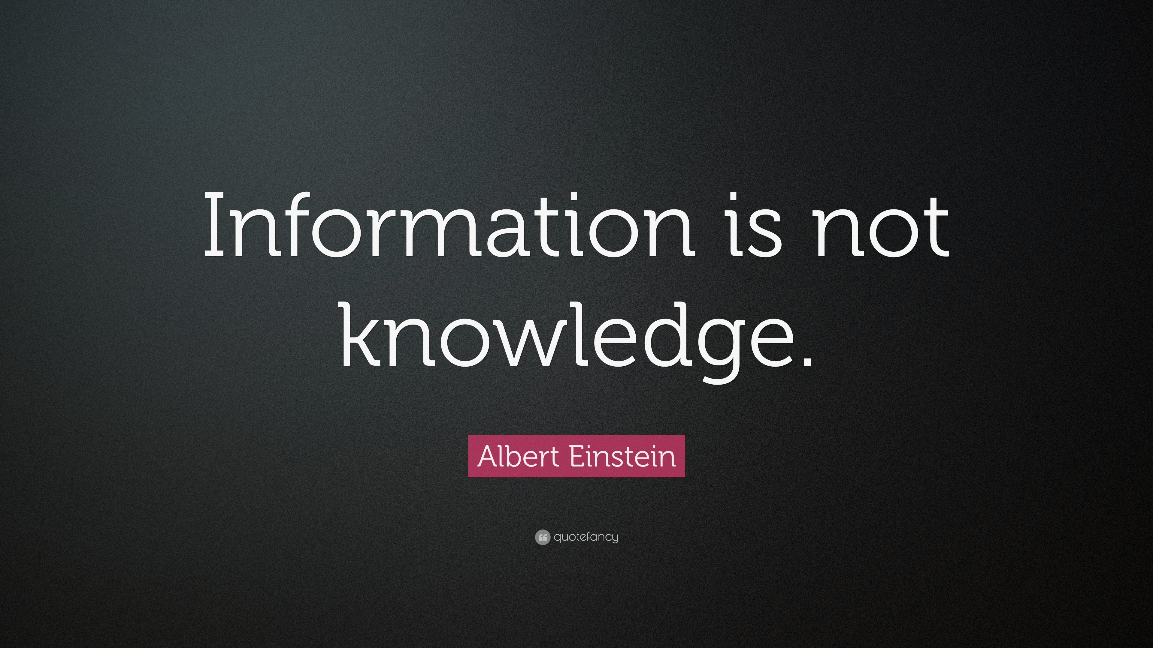 Albert Einstein Quote: “Information is not knowledge.”