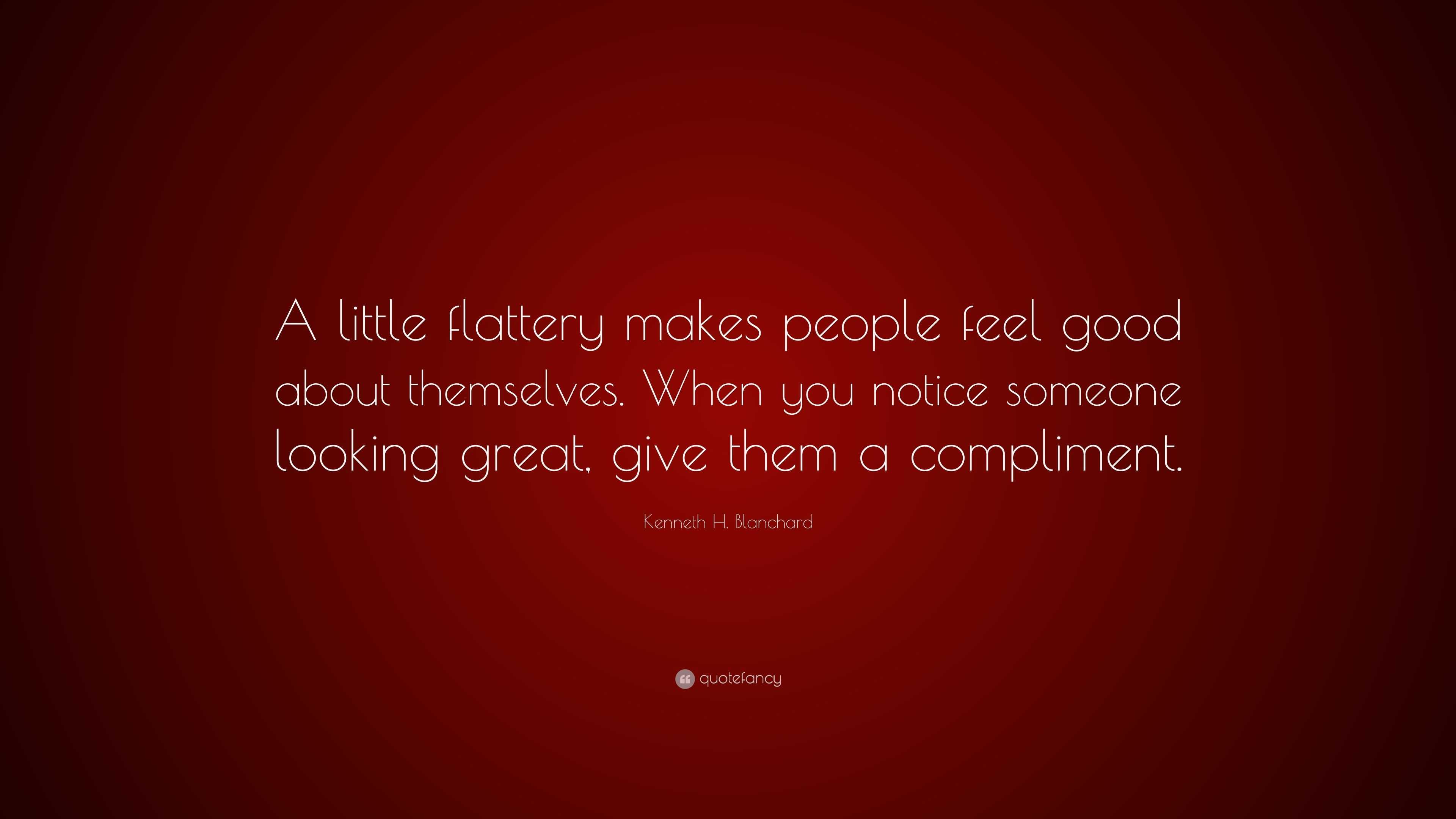 Kenneth H Blanchard Quote “a Little Flattery Makes People Feel Good