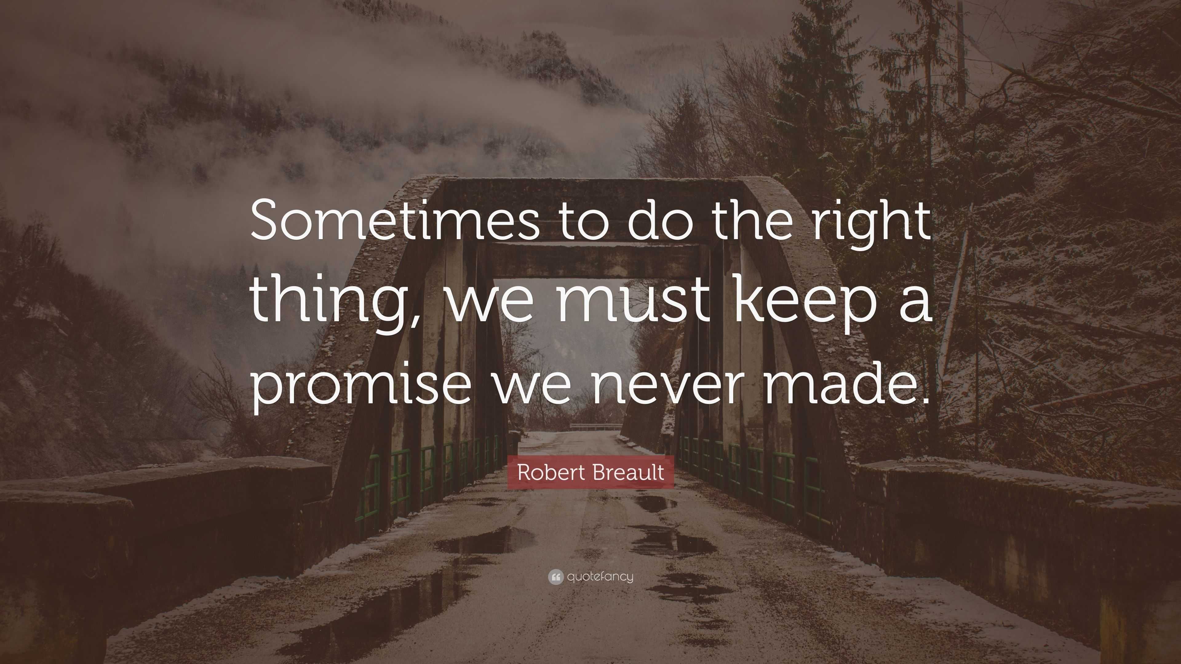 Robert Breault Quote: “Sometimes to do the right thing, we must keep a ...