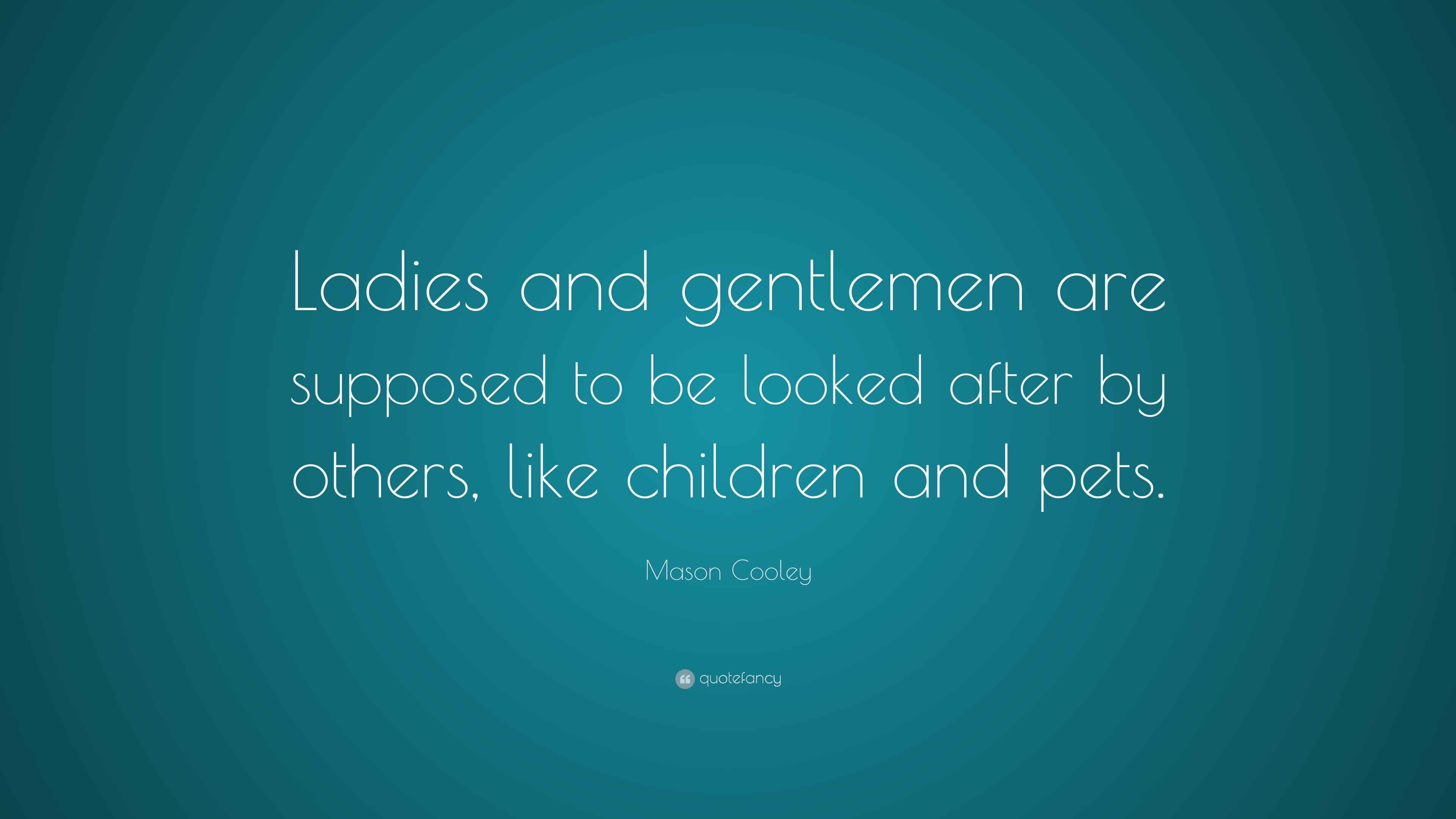 Mason Cooley Quote “Ladies and gentlemen are supposed to be looked