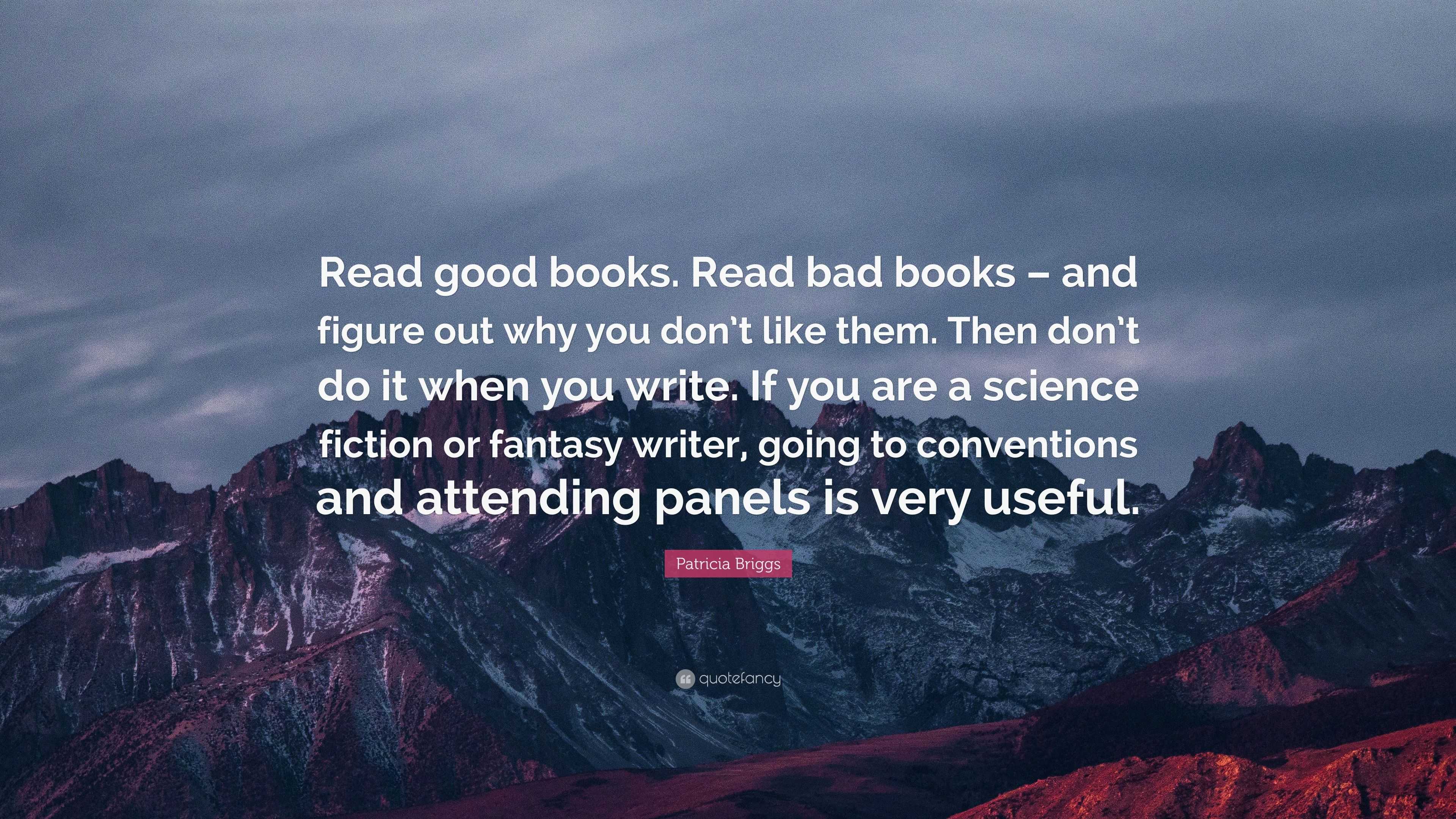 Patricia Briggs Quote: “Read good books. Read bad books – and figure ...