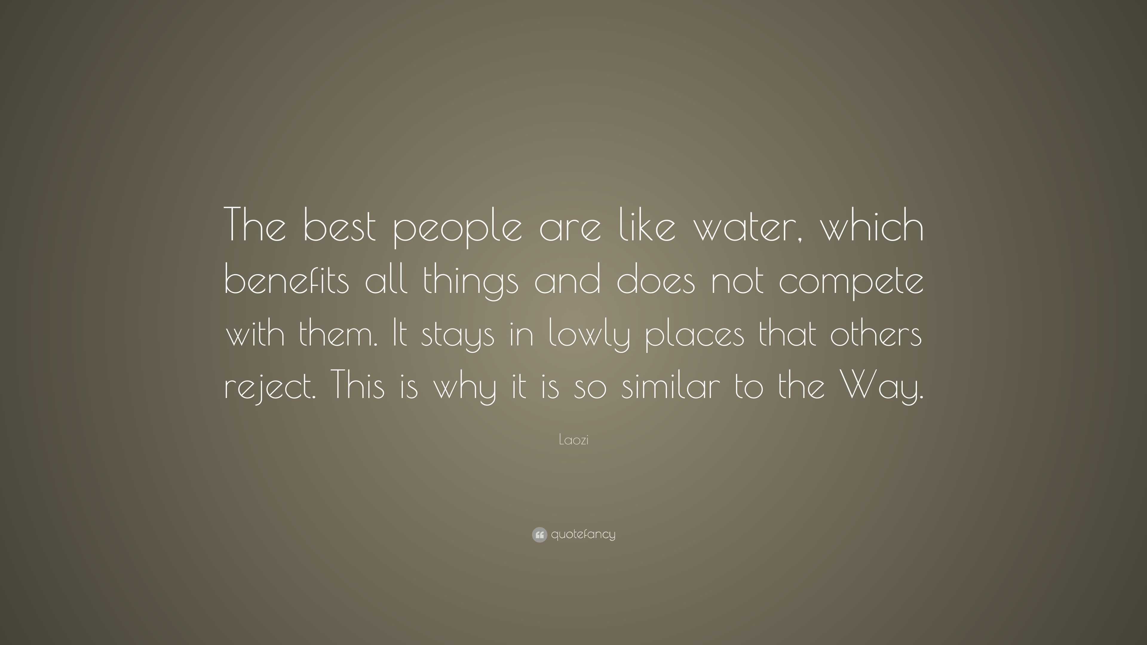 Laozi Quote: “The best people are like water, which benefits all things ...