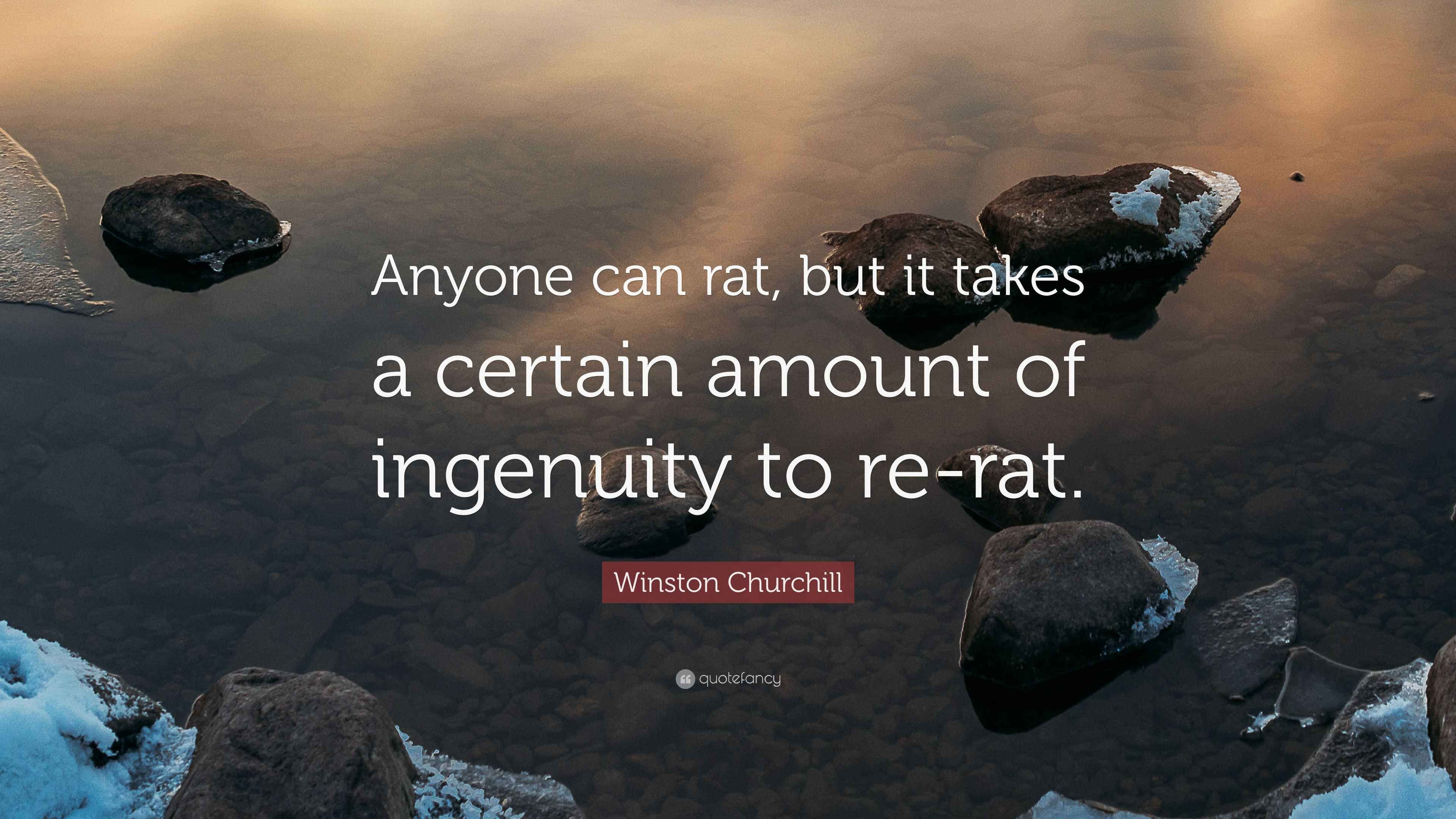 Winston Churchill Quote: “Anyone can rat, but it takes a certain amount ...