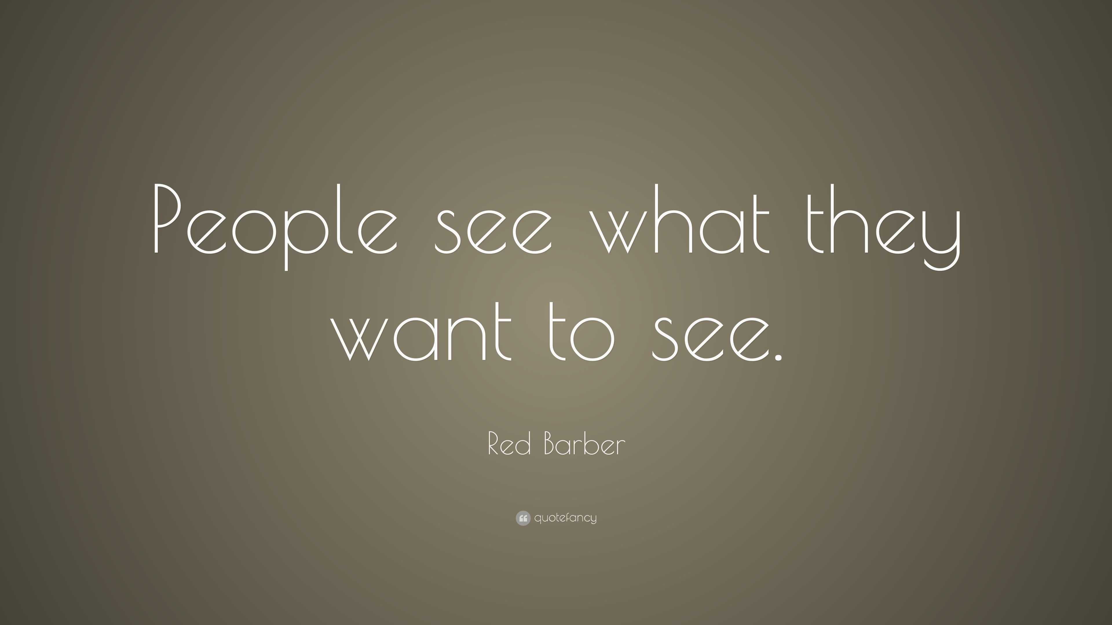 Red Barber Quote: “People see what they want to see.”