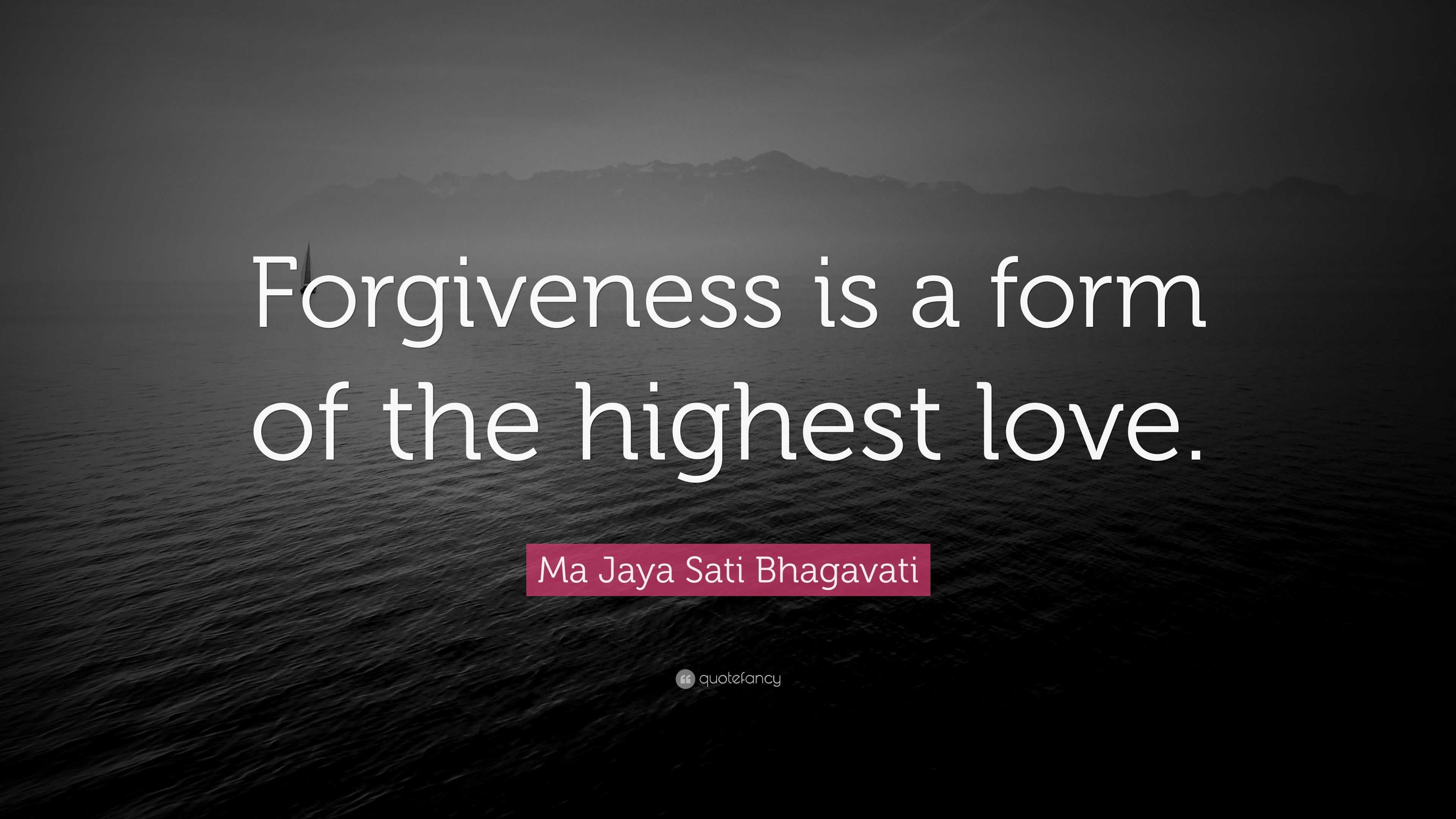 Ma Jaya Sati Bhagavati Quote: “forgiveness Is A Form Of The Highest Love.”