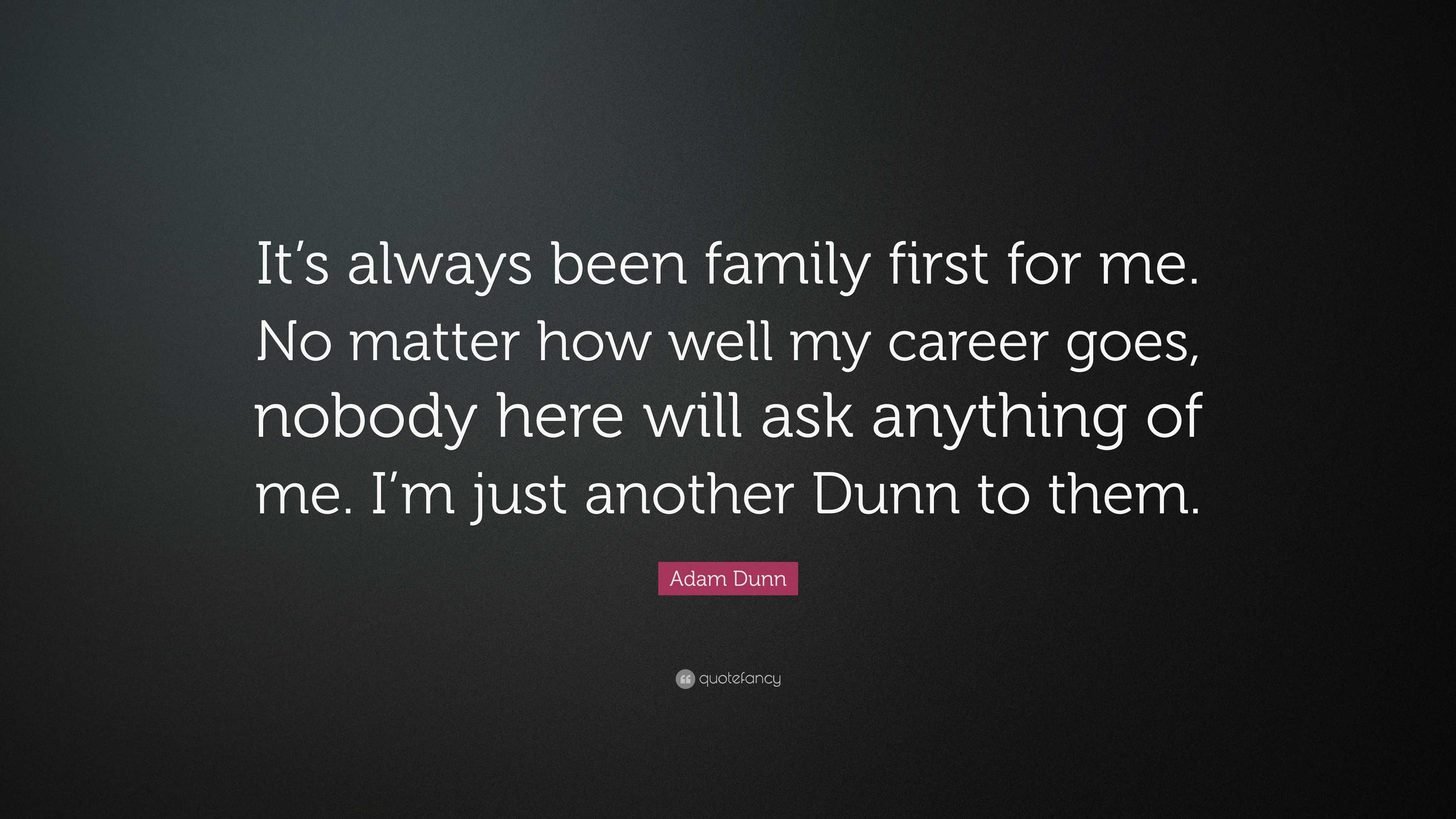 Adam Dunn Quote: “It's always been family first for me. No matter