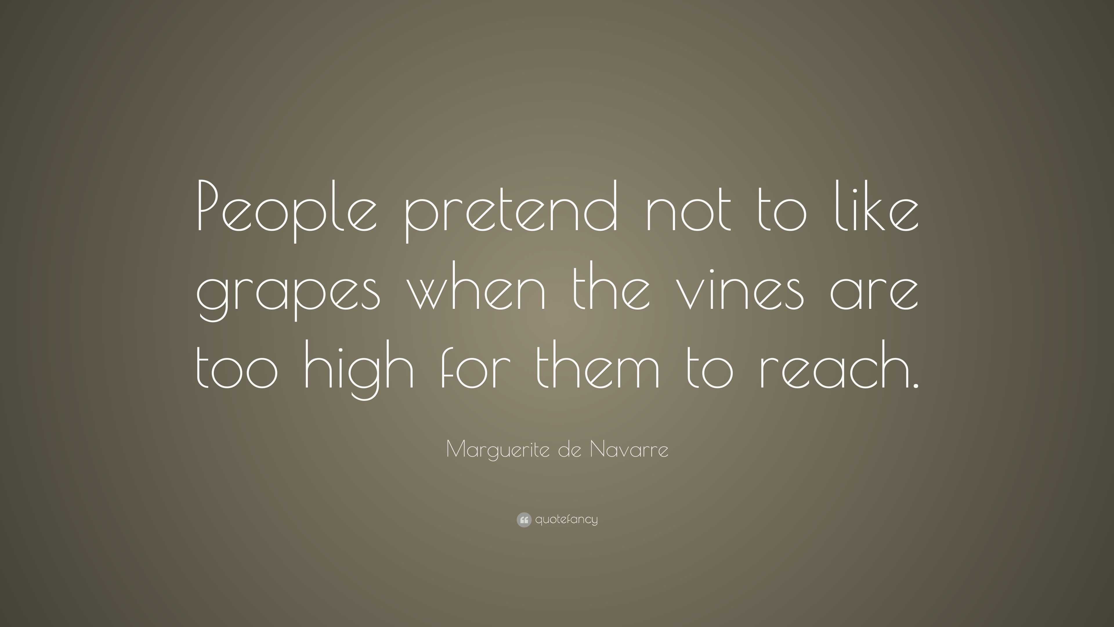 Marguerite de Navarre Quote “People pretend not to like grapes when