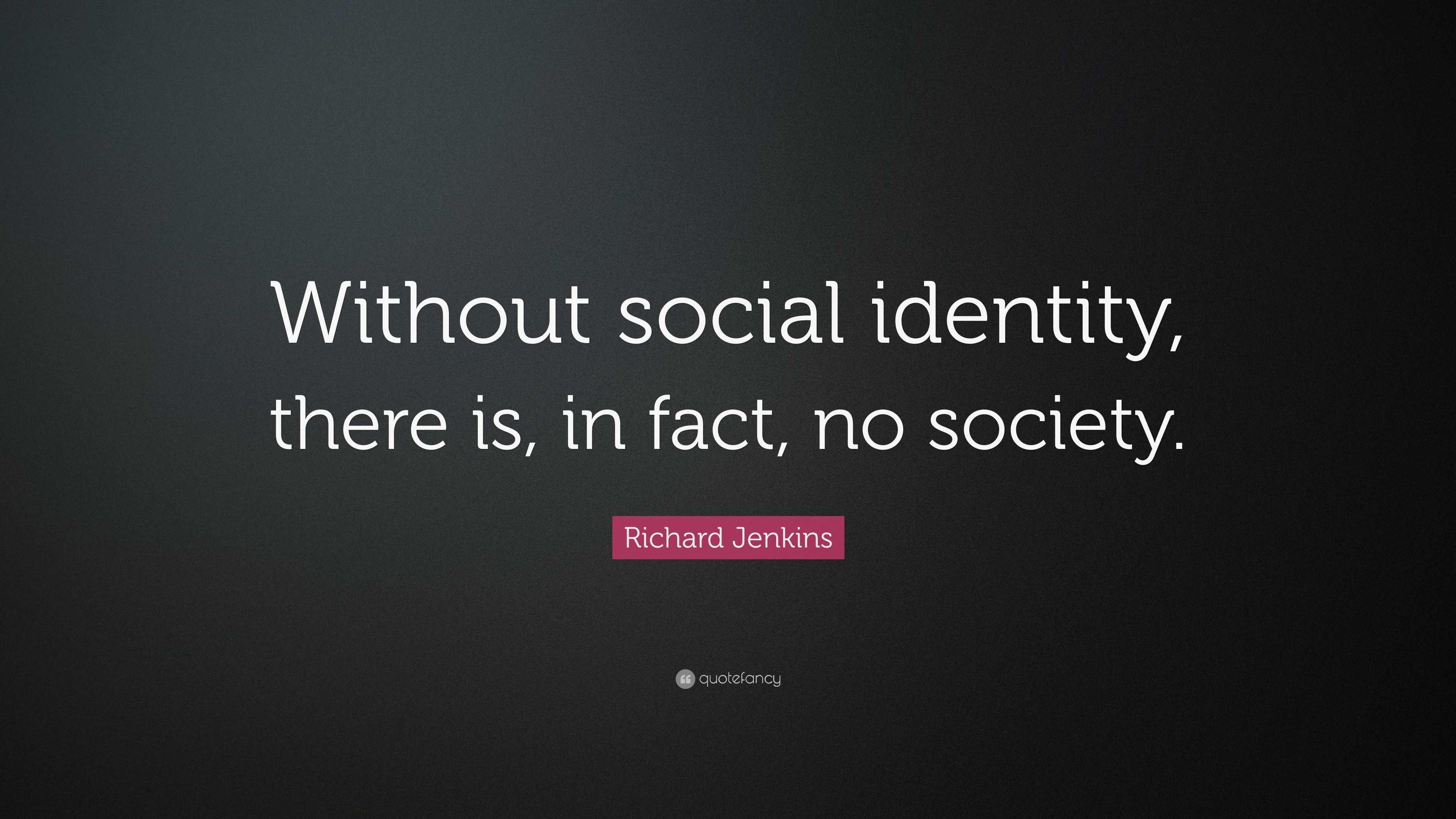 Richard Jenkins Quote: “Without social identity, there is, in fact, no