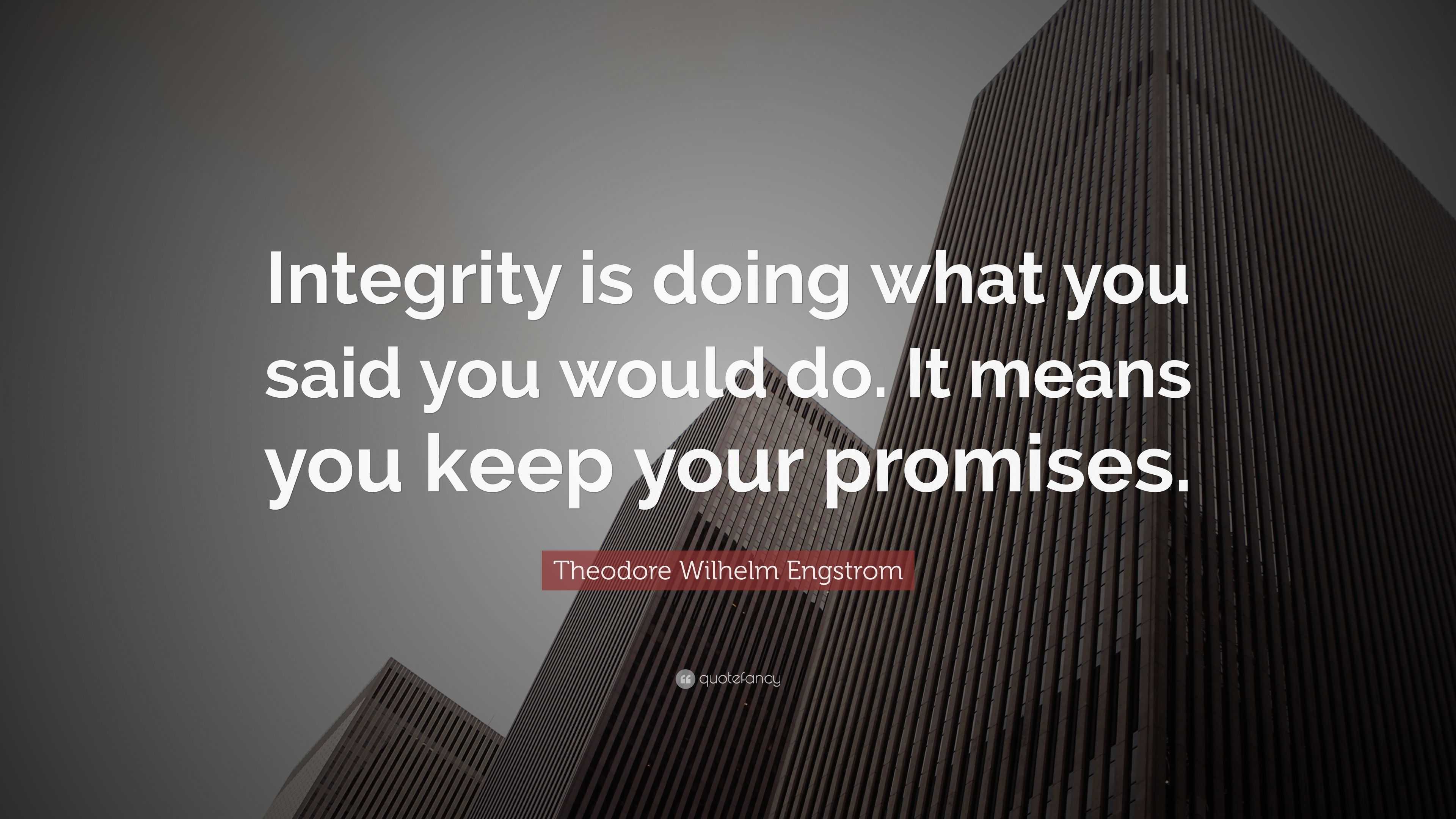 Theodore Wilhelm Engstrom Quote: “Integrity is doing what you said you ...