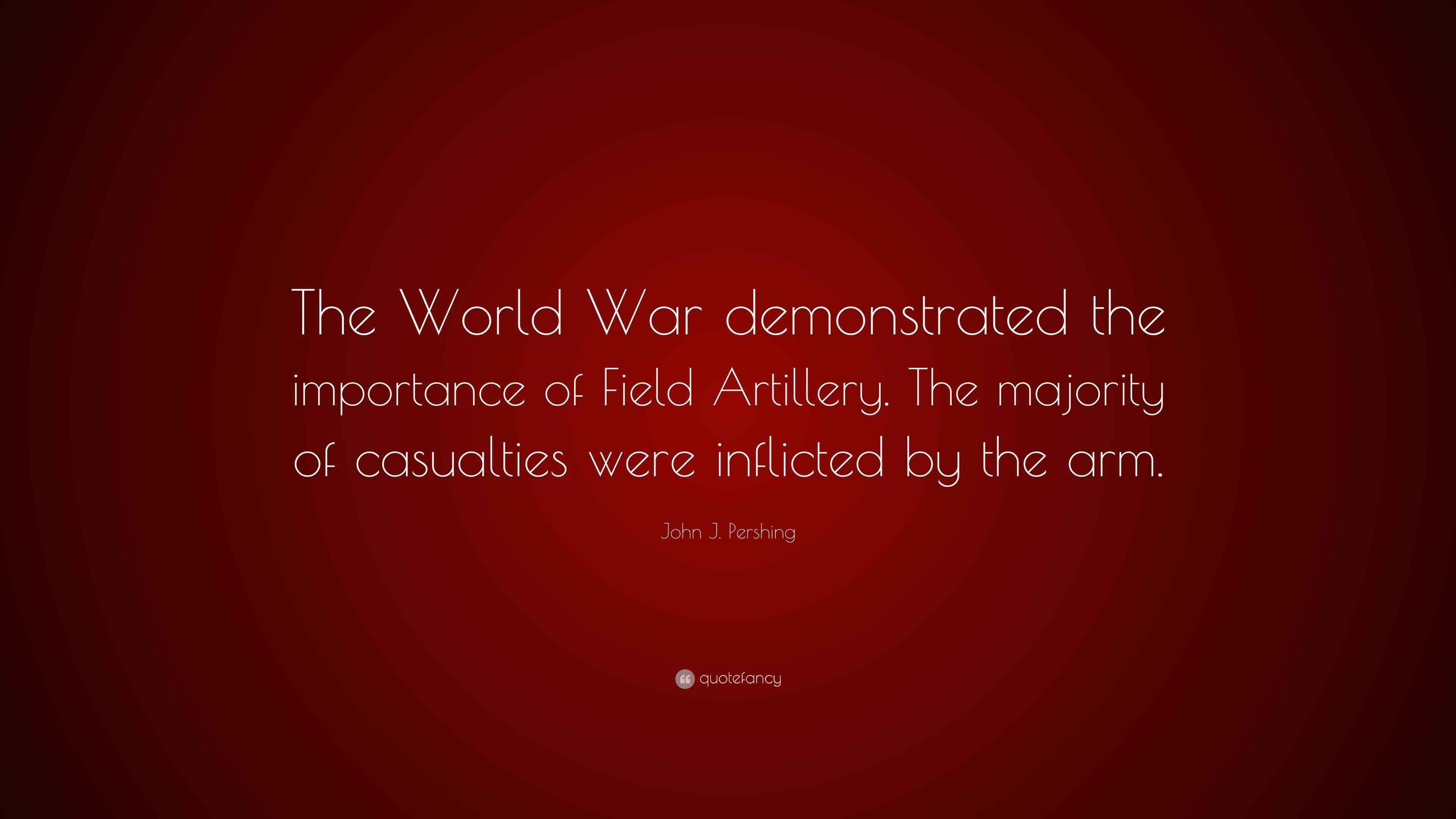John J. Pershing Quote “The World War demonstrated the importance of