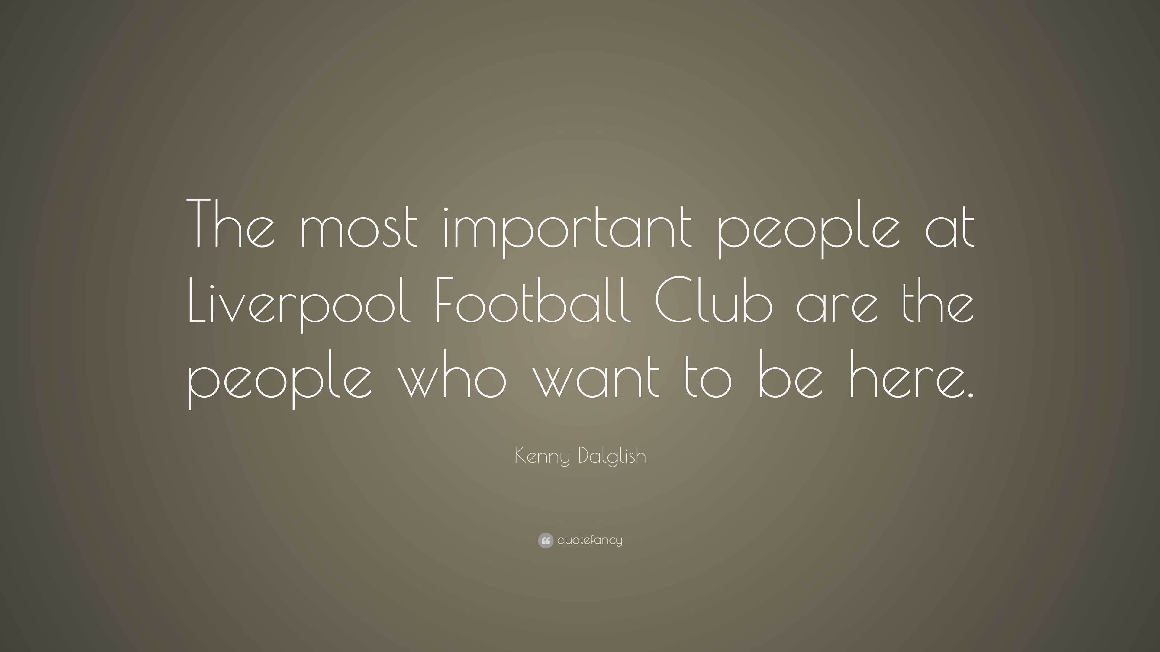 Kenny Dalglish Quote: “The most important people at Liverpool Football ...